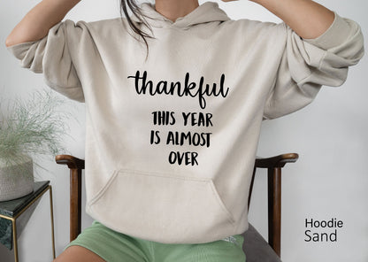 Thankful This Year Is Almost Over, Thanksgiving Hoodie, Funny Thanksgiving Sweatshirt, Thanksgiving Sweater Clothe Design , C5499