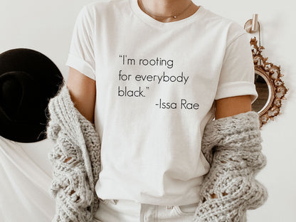 I'm Rooting for Everybody Black T-Shirt, Black, Issa Rae shirt, Black Pride, Pro Black, Quotes by Issa Rae,  Clohe Design, C5068