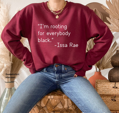 I'm Rooting for Everybody Black Sweatshirt, Black Empowerment, Black Pride, Pro Black, Issa Rae Sweatshirt,Quotes by Issa Rae, C5068