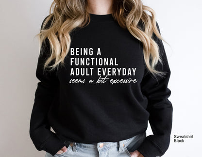 Being A Functional Adult Everyday Seems A Bit Excessive Sweatshirt, Adulting Shirt, Day Drinking Shirt, Weekend Shirt, Funny Tee, C6442