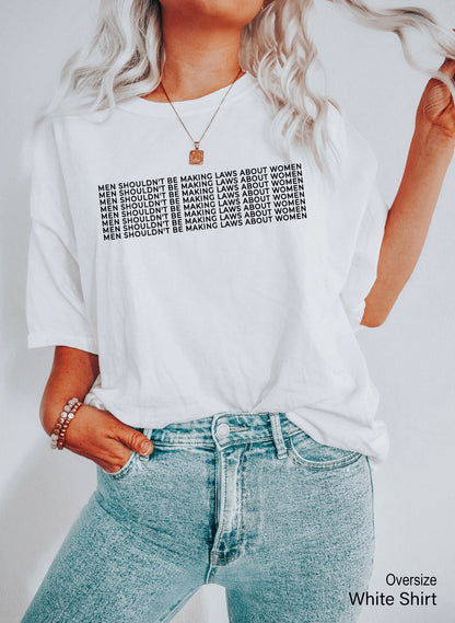 Men shouldn’t be Making laws about Women Shirt,Feminist Gift,Feminism,Women Right Shirt,My Body My Choice,Pro Choice Shirt,C5665