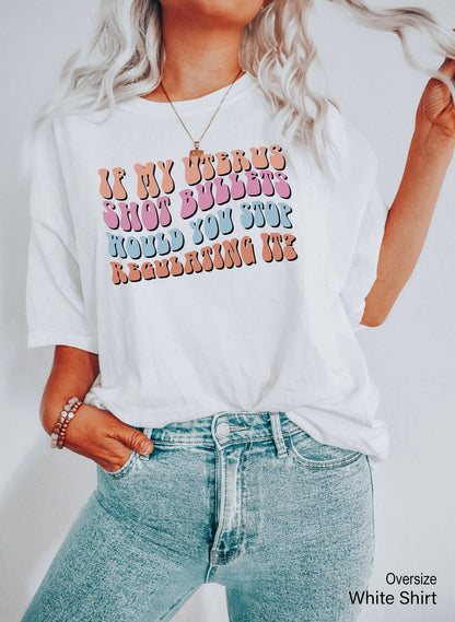If My Uterus Shot Bullets Would You Stop Regulating It Shirt,Feminist Tanks,My Body My Choice Tee,Womens Rights Shirt,Pro Choice Shirt,C7116