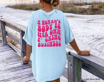 Pro Choice Shirt,Women's Rights Shirt,A Woman Body is Her Own Fucking Business Tee,Trendy Feminism shirt,Feminist Tee,Aesthetic Clothe,C7120