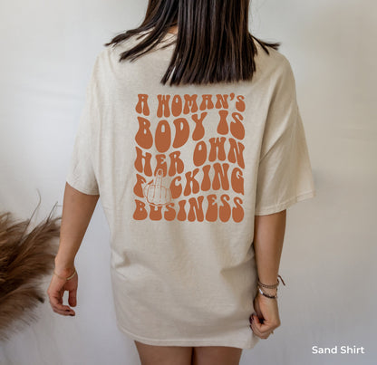 Pro Choice Shirt,Women's Rights Shirt,A Woman Body is Her Own Fucking Business Tee,Trendy Feminism shirt,Feminist Tee,Aesthetic Clothe,C7120