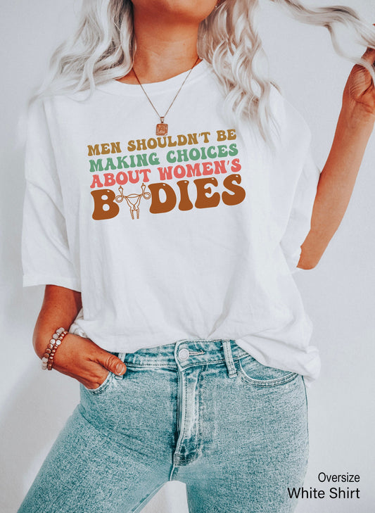 Men Shouldn't Be Making Laws About Women's Bodies Shirts,Pro Choice Shirt,Womens Rights Shirt,My Body My Choice Tshirt,Abortion Rights,C7117