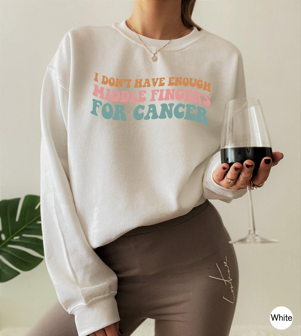 I Don't Have Enough Middle Fingers For Cancer Shirt, Funny Cancer Survivor Sweatshirt, Cancer Fighter Shirt, Chemo Gifts For Women