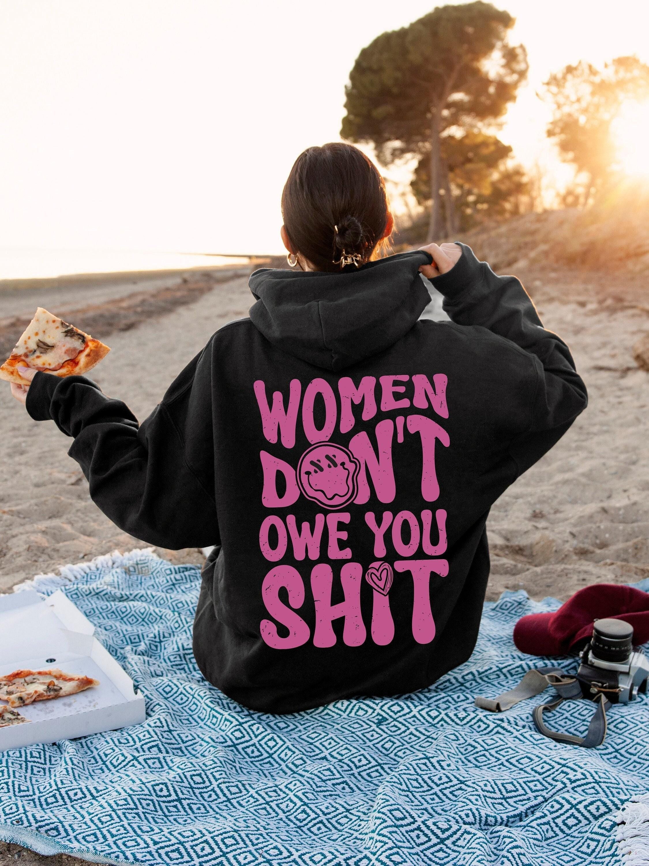 Women Don't Owe You Shit Hoodie, Feminist Sweatshirt, Equal Rights Shirt, Female Empowerment Tee, Inspirational Sweater,