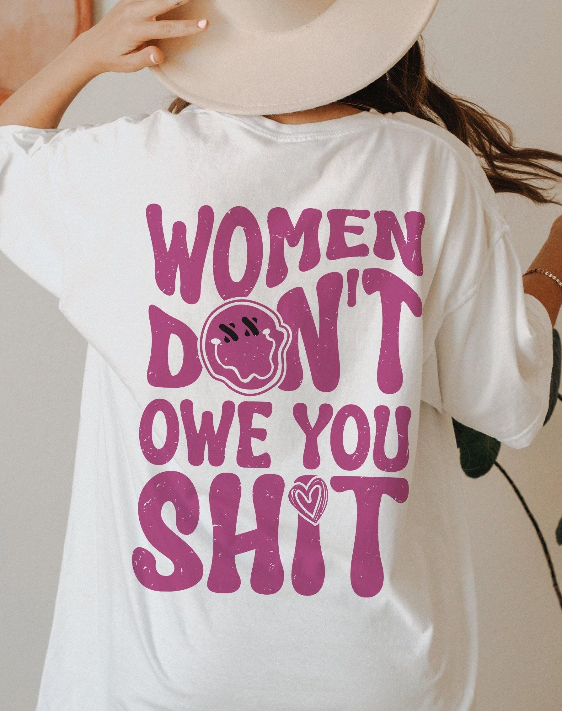 Women Don't Owe You Shit Hoodie, Feminist Sweatshirt, Equal Rights Shirt, Female Empowerment Tee, Inspirational Sweater,