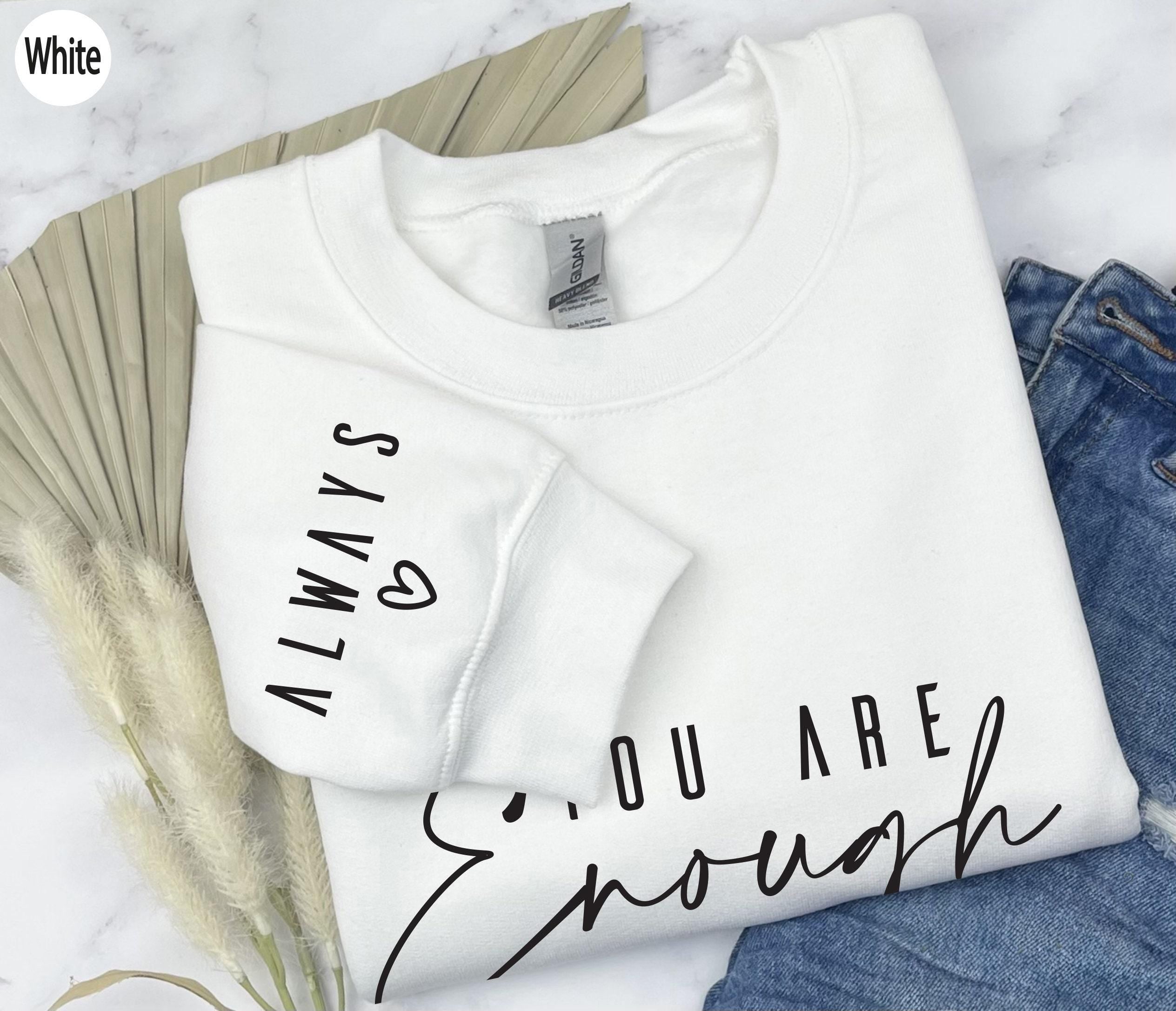 You Are Enough Always Sweatshirt, Daily Affirmation Tee, Trendy Self Love Shirt, Minimalist Motivational Hoodie, Positiv