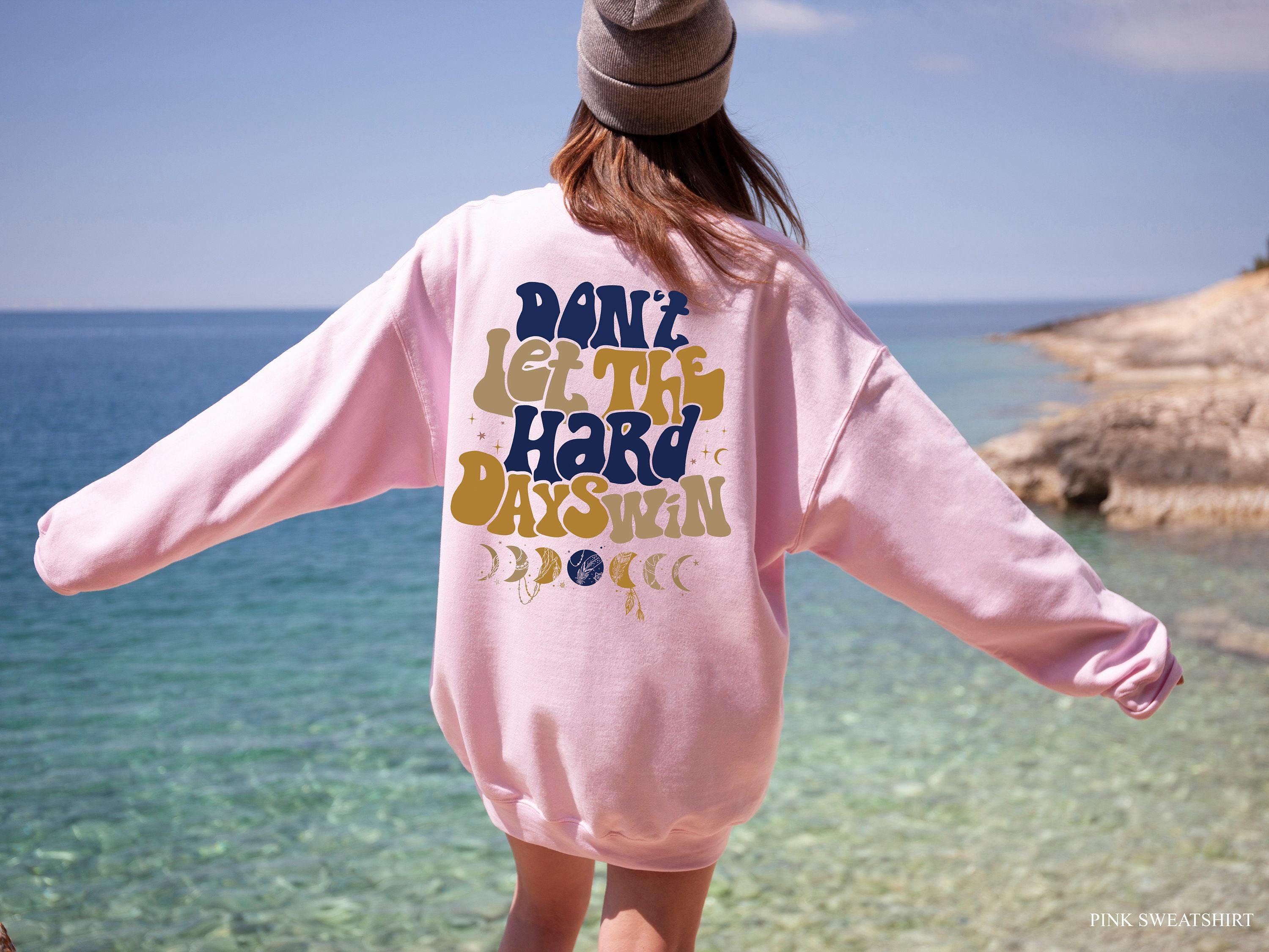 Don't Let The Hard Days Win Sweatshirt, Women's Positive Shirt, Aesthetic Hoodie, Motivational Quotes Shirt, Trendy Gift