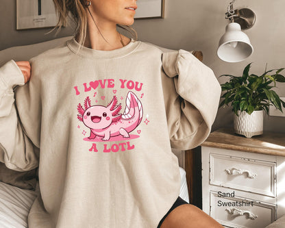 I Love You A Lotl Sweatshirt, Funny Axolotl Valentines Shirt, Axolotl Lover Hoodie, Women's Cute Valentine's Tee, Gift For Girlfriend