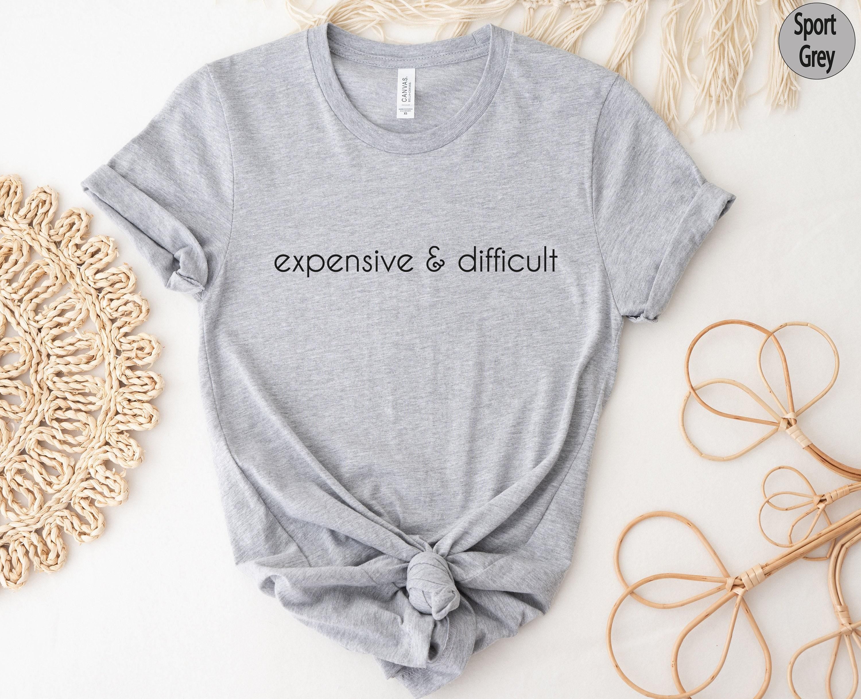 Expensive And Difficult Sweatshirt, Funny Shirt, Sarcastic Hoodie, Funny Mom Life T shirt, Cute Wife Tshirt, Gift For Mo