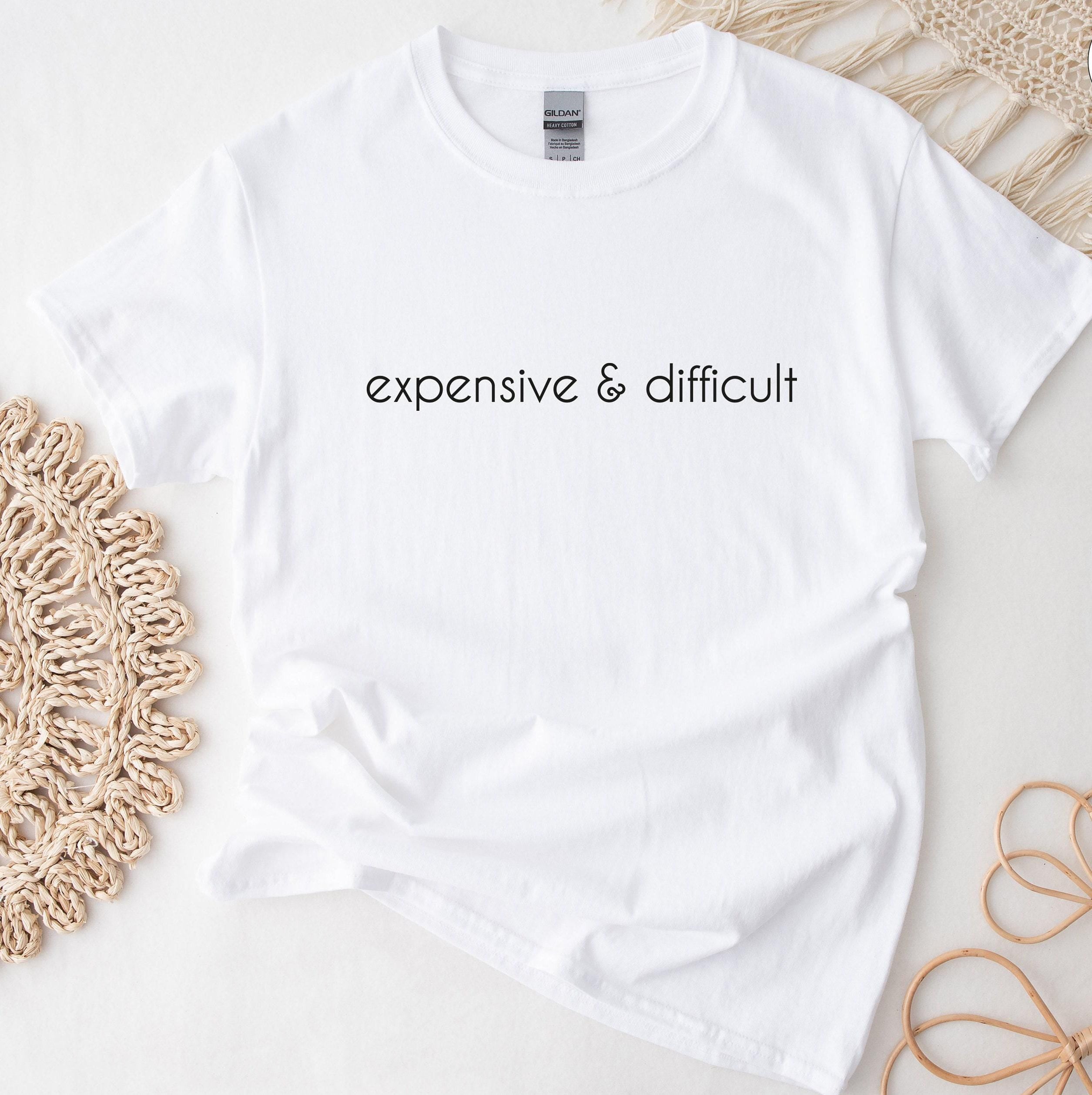 Expensive And Difficult Sweatshirt, Funny Shirt, Sarcastic Hoodie, Funny Mom Life T shirt, Cute Wife Tshirt, Gift For Mothers Day