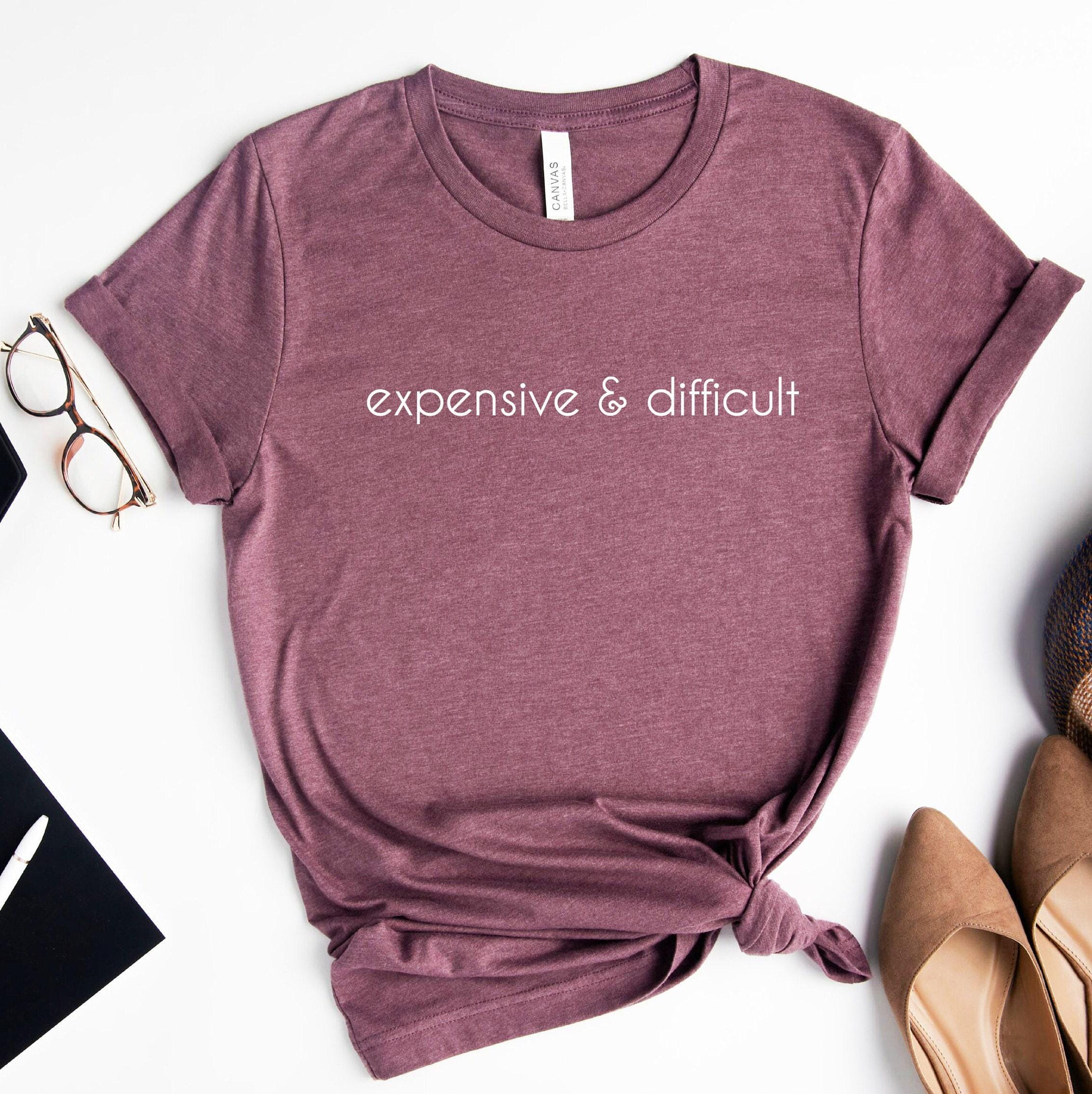 Expensive And Difficult Sweatshirt, Funny Shirt, Sarcastic Hoodie, Funny Mom Life T shirt, Cute Wife Tshirt, Gift For Mothers Day