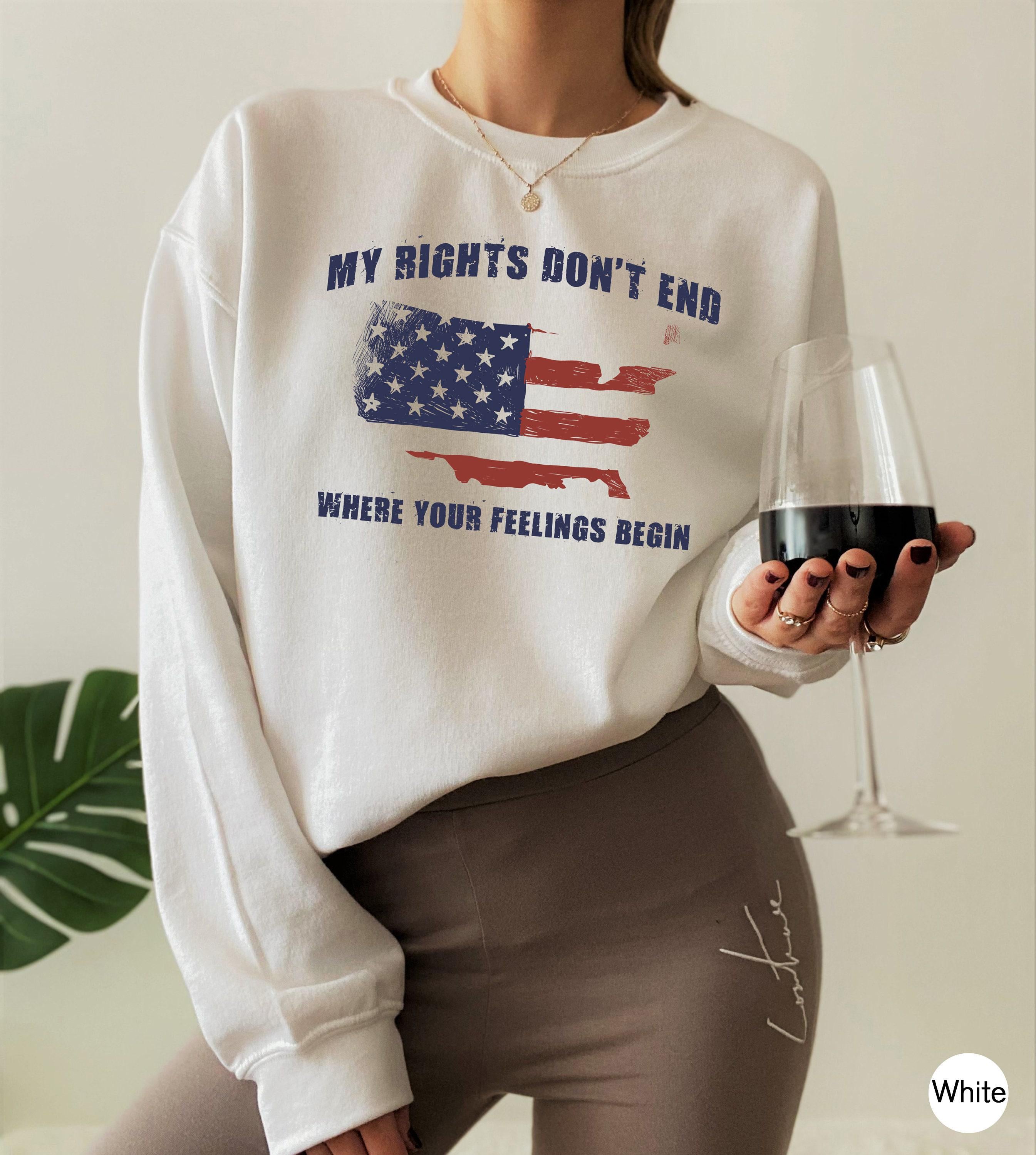 Women's American Sweatshirt, My Rights Don't End Where Your Feelings Begin Shirt, Political Tshirt, Patriotic Gifts, Pro Guns Hoodie
