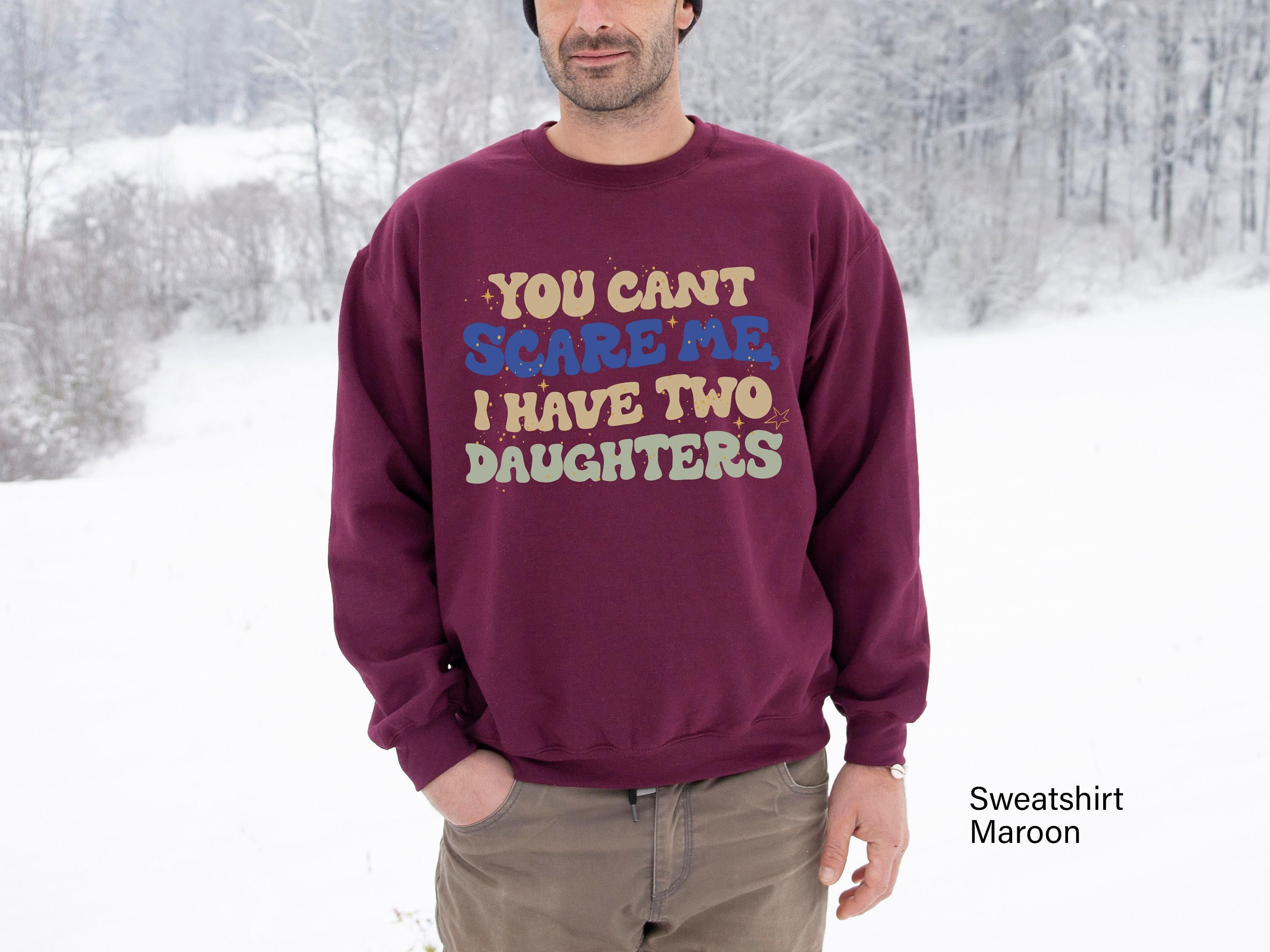 You Can't Scare Me I Have Two Daughters  Sweatshirt, Dad Club Hoodie, Sarcastic Dad T, Dad of Two Daughters Shirt, Gift 