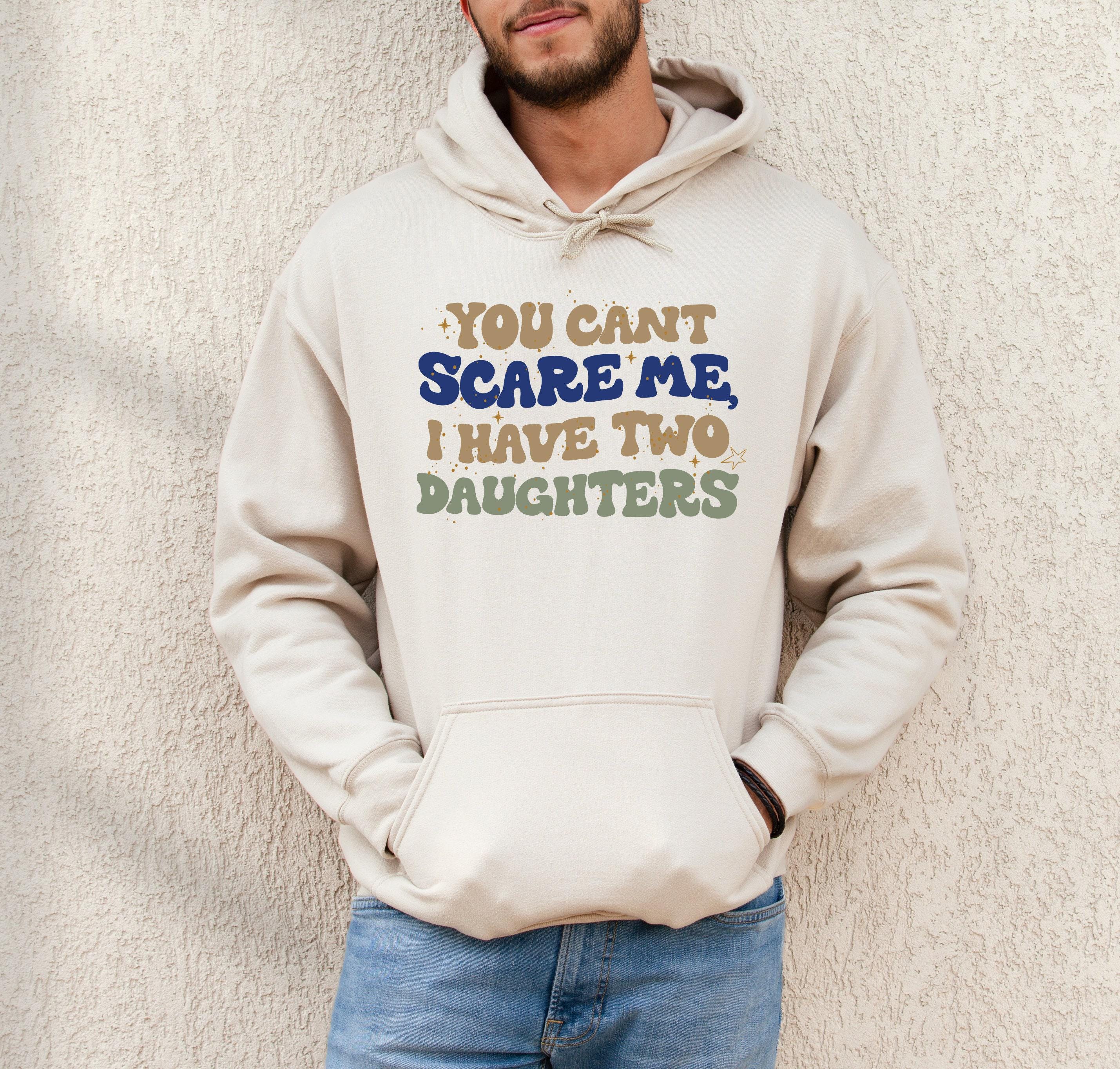 You Can't Scare Me I Have Two Daughters  Sweatshirt, Dad Club Hoodie, Sarcastic Dad T, Dad of Two Daughters Shirt, Gift 