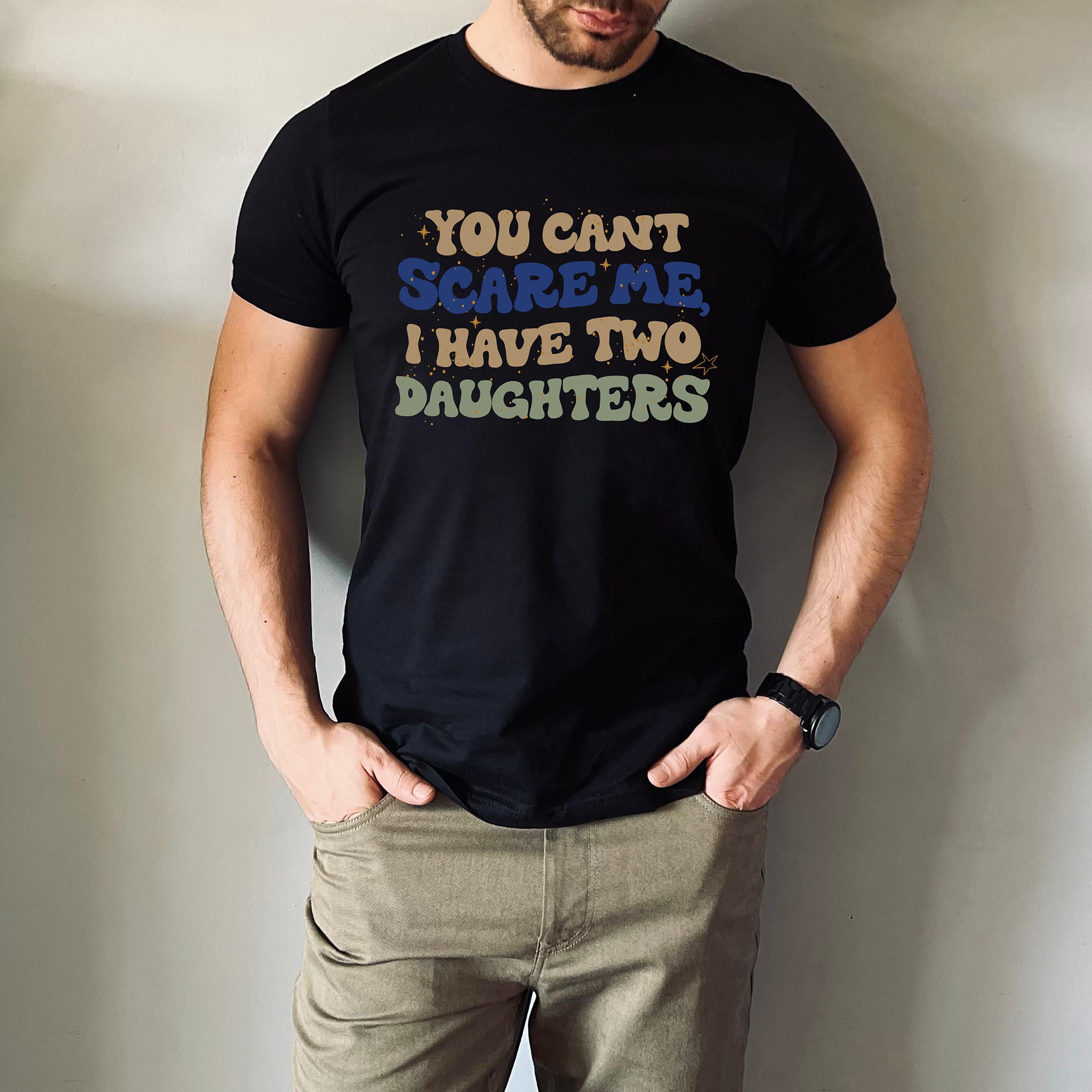 You Can't Scare Me I Have Two Daughters  Sweatshirt, Dad Club Hoodie, Sarcastic Dad T, Dad of Two Daughters Shirt, Gift 