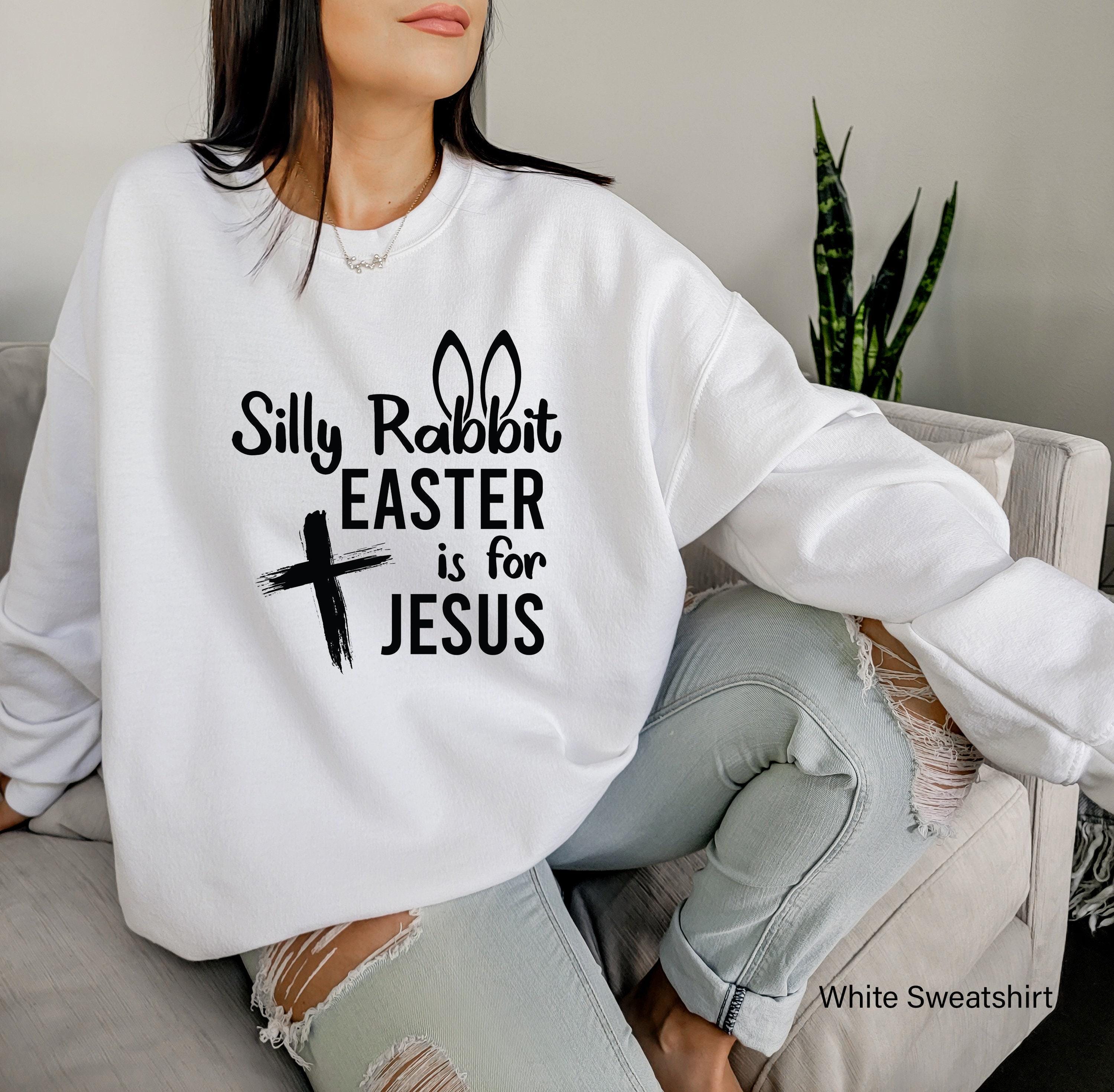 Silly Rabbit Easter Is For Jesus Shirt, Christian Sweatshirt, Funny Christian Easter Shirt, Religious Gifts For Women, C