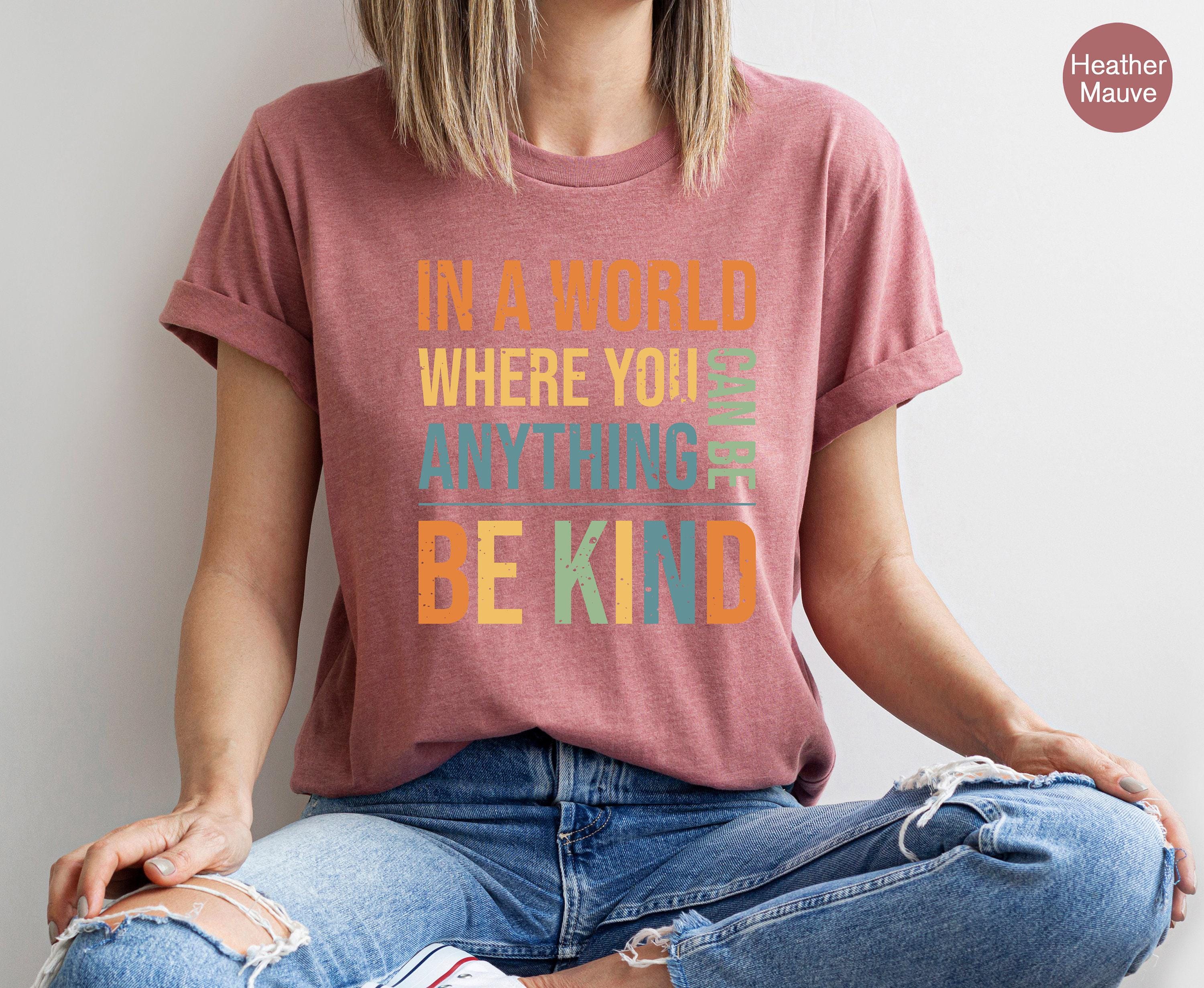 Women's Be Kind Sweatshirt, In A World Where You Can Be Anything Be Kind Shirt, Inspirational Quotes Tshirt, Cute Kindne