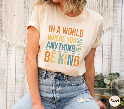 Women's Be Kind Sweatshirt, In A World Where You Can Be Anything Be Kind Shirt, Inspirational Quotes Tshirt, Cute Kindness Shirt