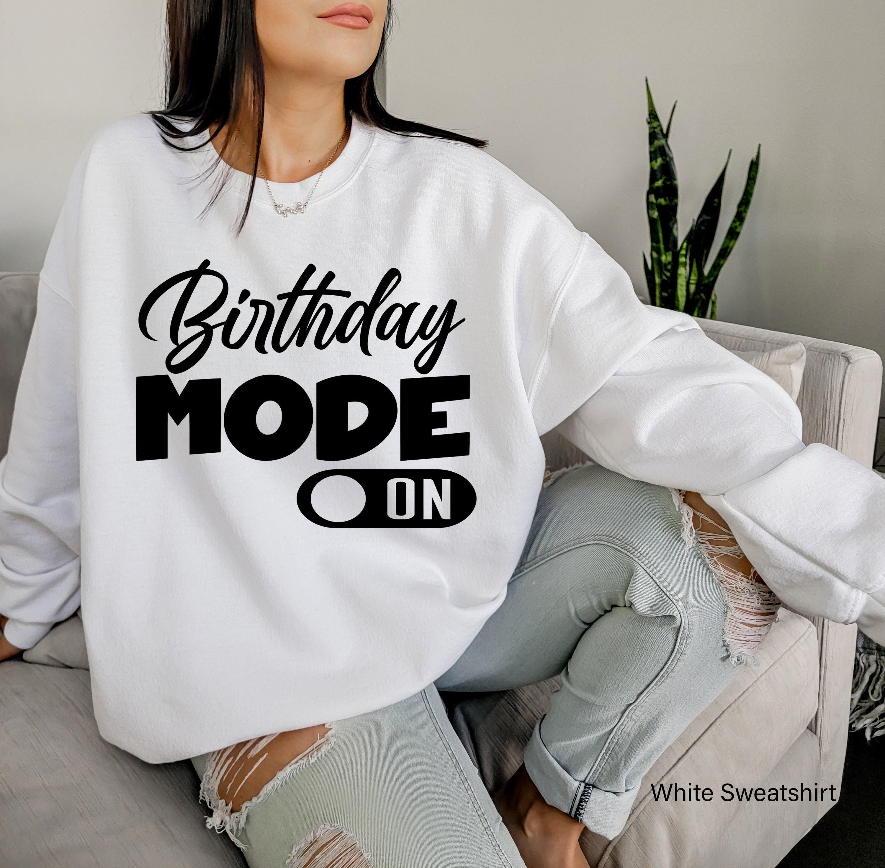 Birthday Mode On Shirt, Cute Birthday Party Shirt, Aesthetic Birthday Sweatshirt, Trendy Birthday Gifts For Her, Bday Gifts For Women