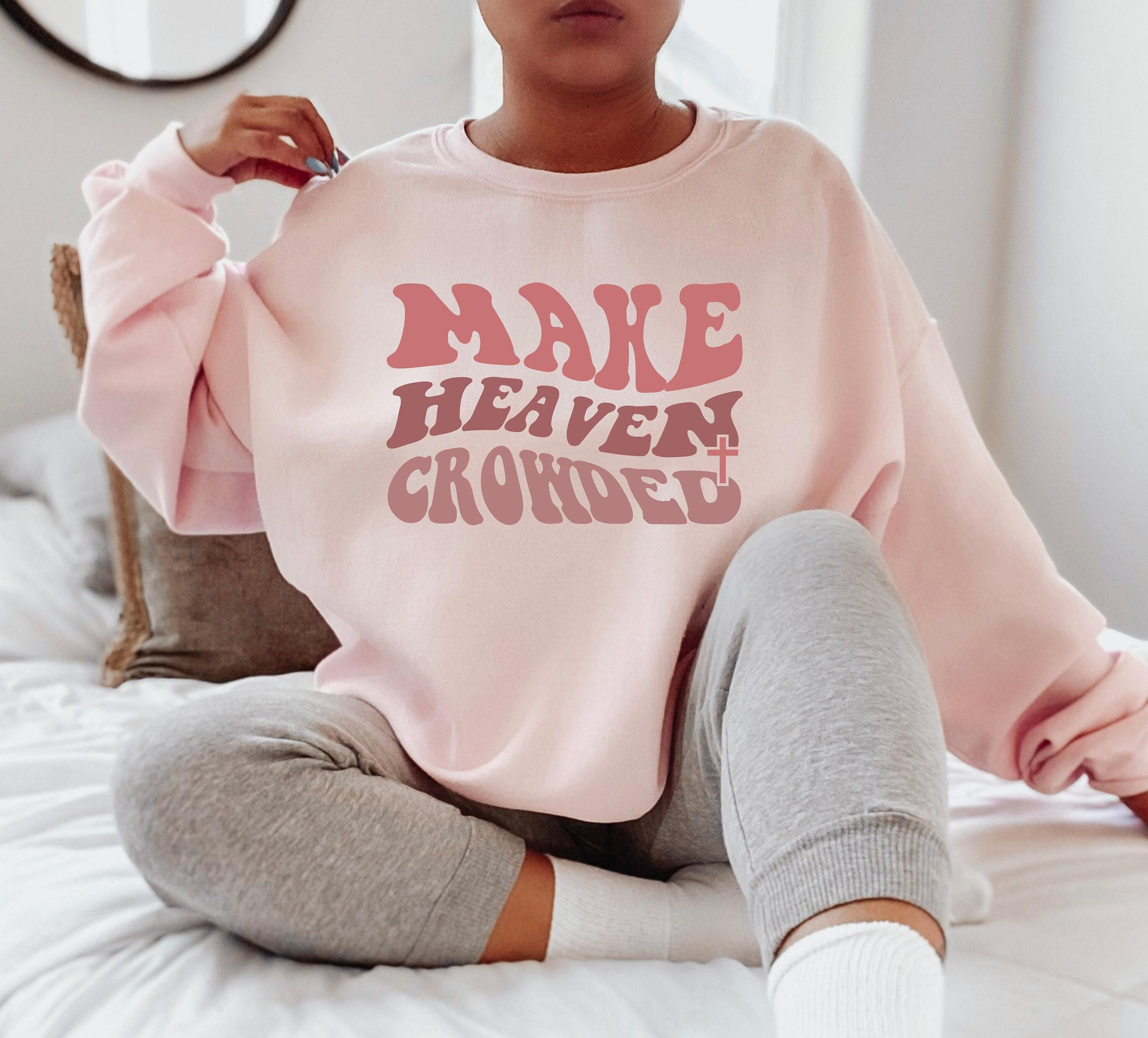 Women's Religious Shirt, Trendy Christian Sweatshirt, Make Heaven Crowded Shirt, Bible Verse Hoodie, Faith Shirt, Cute C