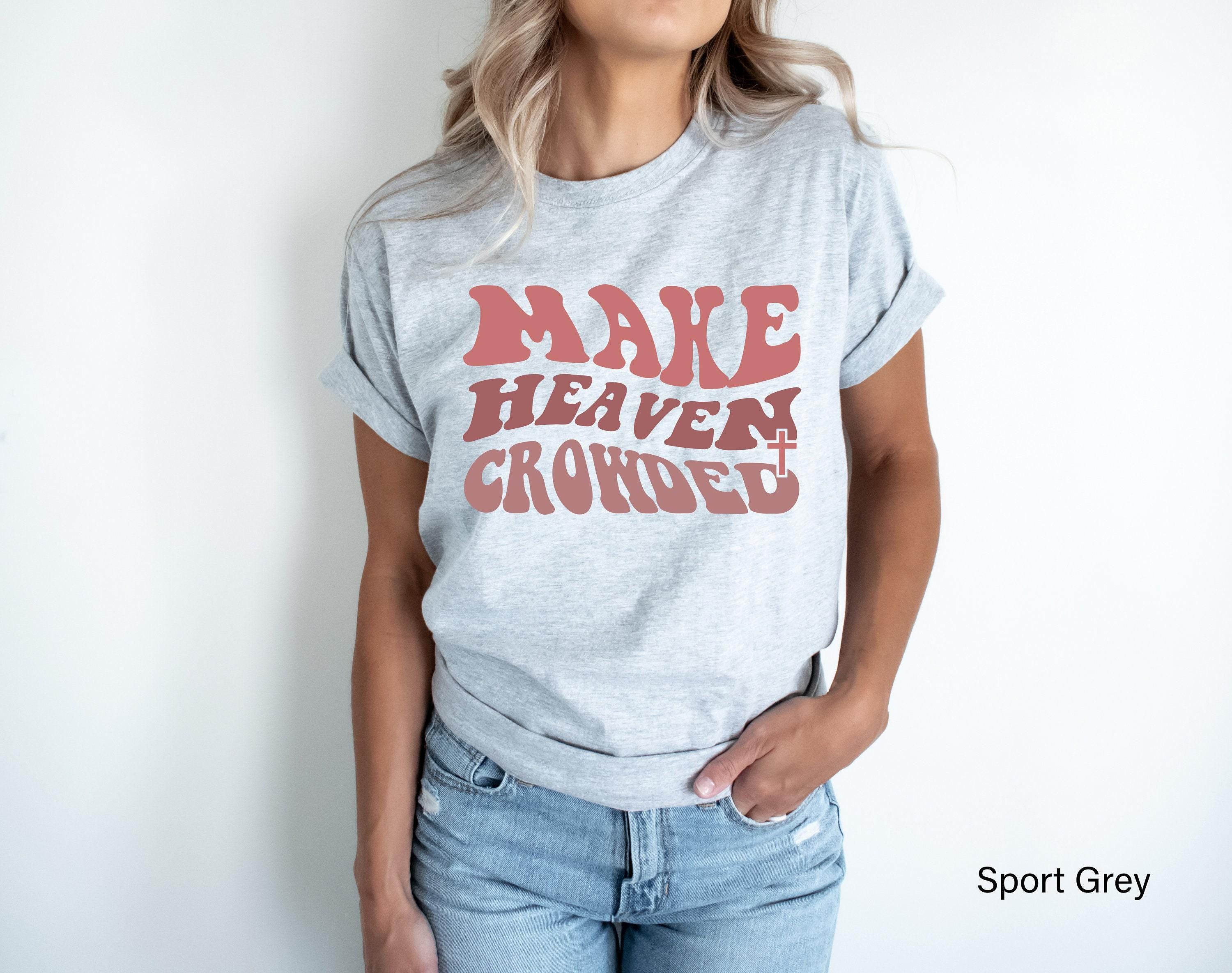 Women's Religious Shirt, Trendy Christian Sweatshirt, Make Heaven Crowded Shirt, Bible Verse Hoodie, Faith Shirt, Cute Christian Gifts