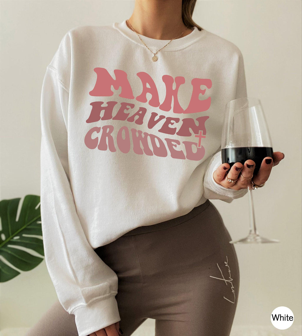 Women's Religious Shirt, Trendy Christian Sweatshirt, Make Heaven Crowded Shirt, Bible Verse Hoodie, Faith Shirt, Cute Christian Gifts