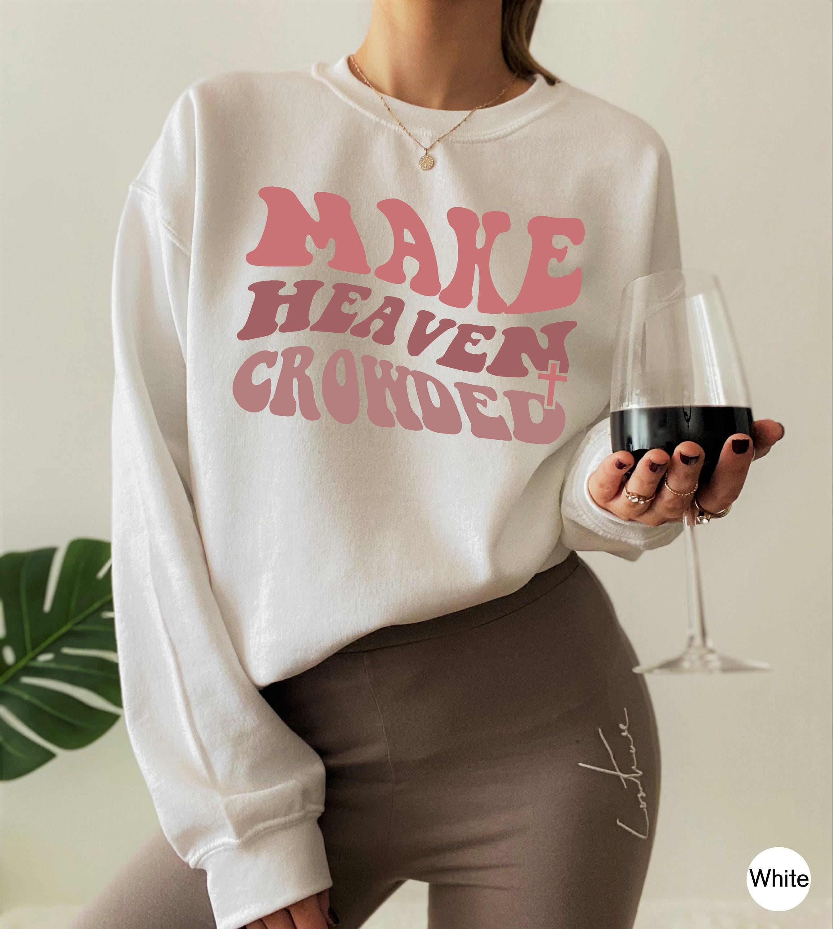 Women's Religious Shirt, Trendy Christian Sweatshirt, Make Heaven Crowded Shirt, Bible Verse Hoodie, Faith Shirt, Cute C