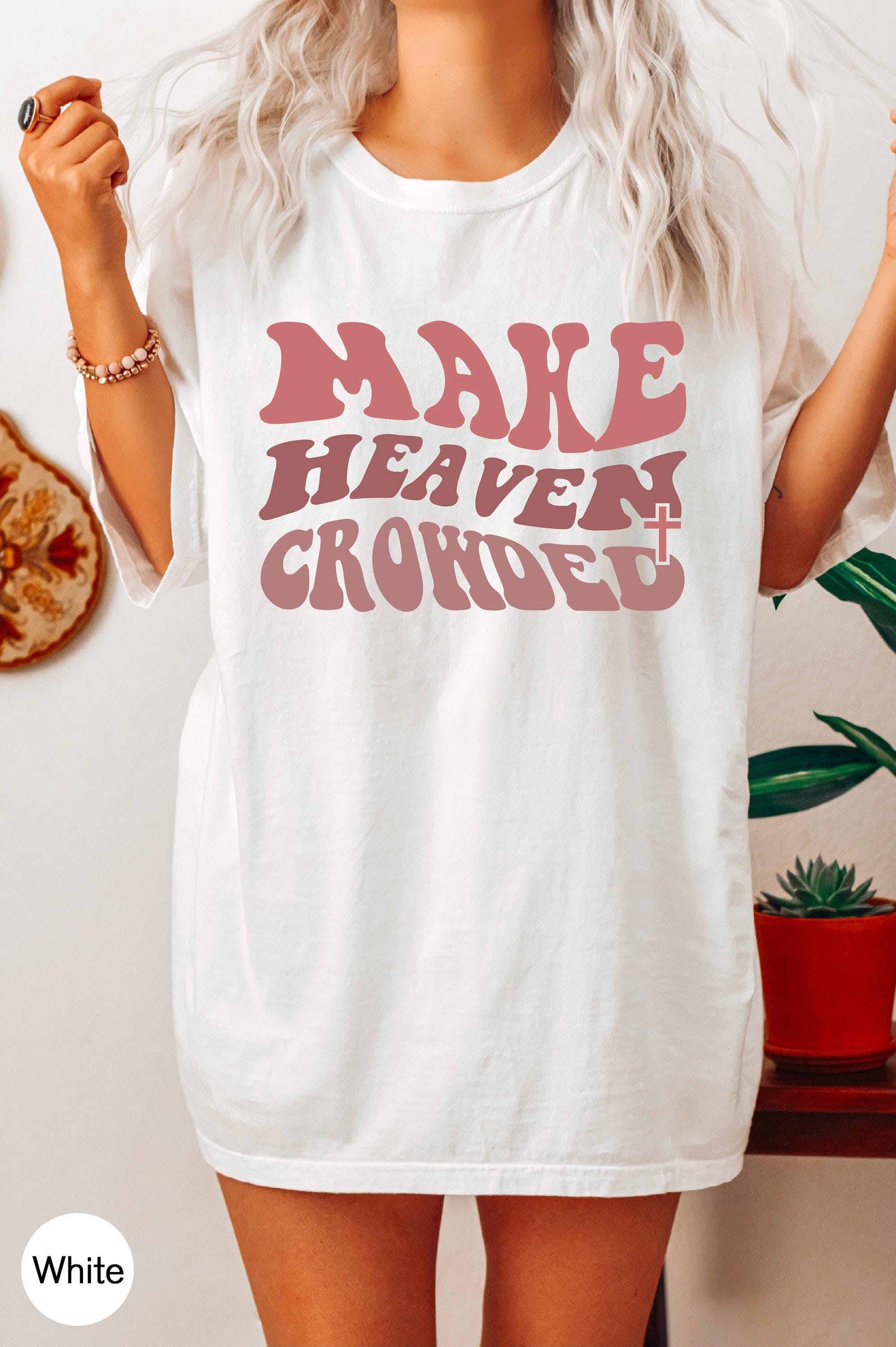 Women's Religious Shirt, Trendy Christian Sweatshirt, Make Heaven Crowded Shirt, Bible Verse Hoodie, Faith Shirt, Cute Christian Gifts