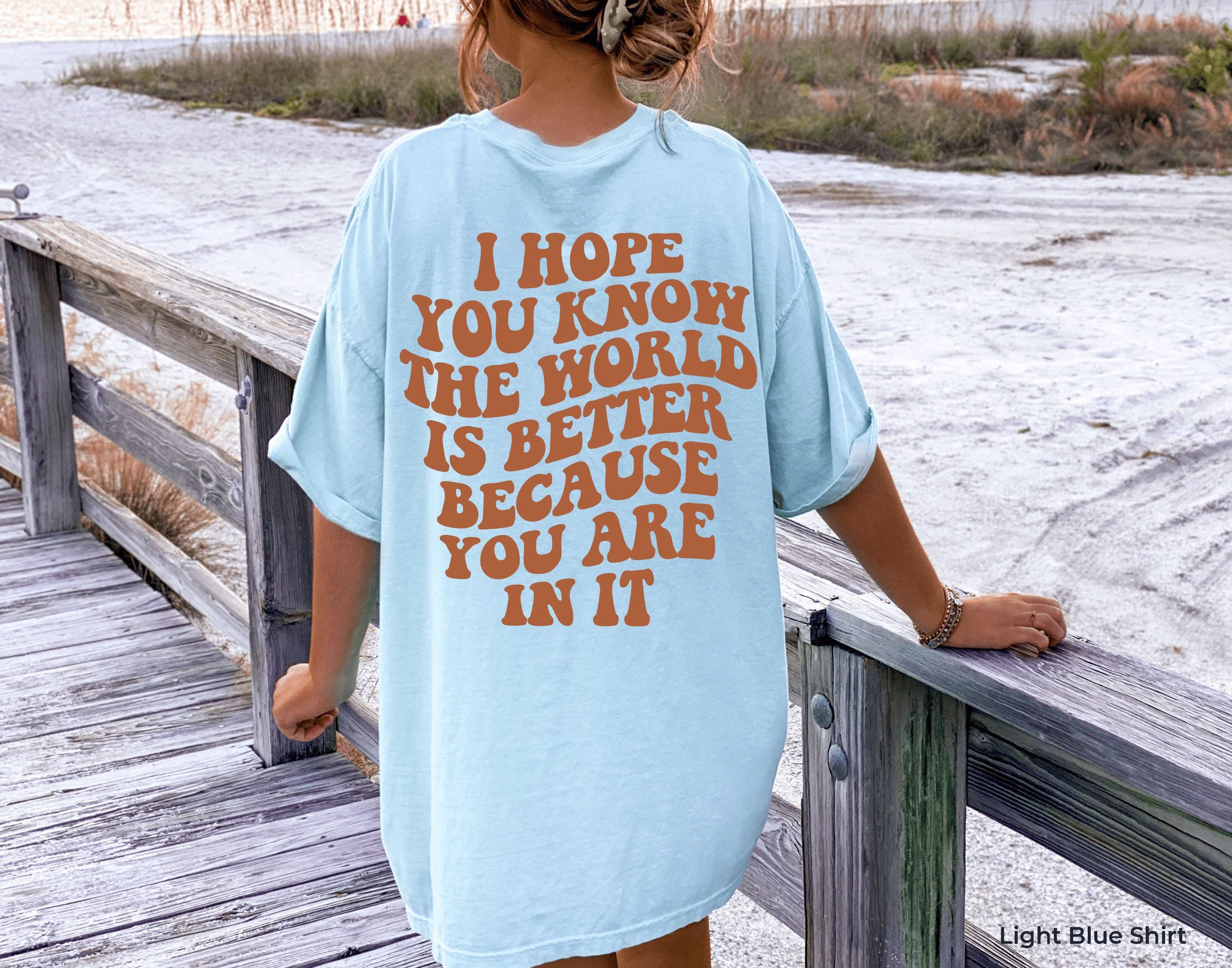 I Hope You Know The World Is Better Because You Are In It Hoodie, Women's Mental Health Shirt, Aesthetic Positive Sweats