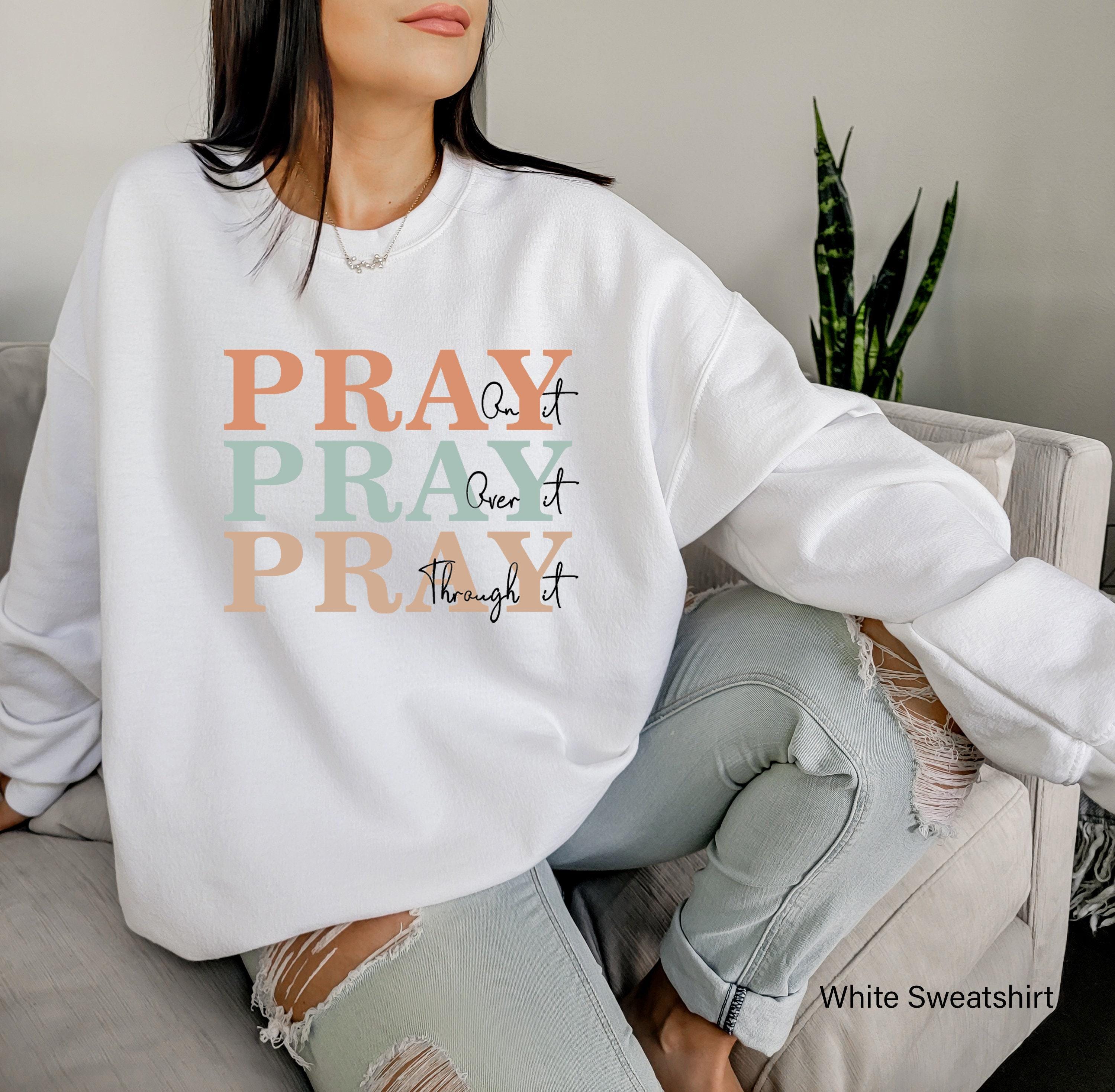 Christian Sweatshirt, Pray On It Shirt, Pray Over It Tshirt, Pray Through It Shirt, Faith Hoodie, Religious Gifts For Wo
