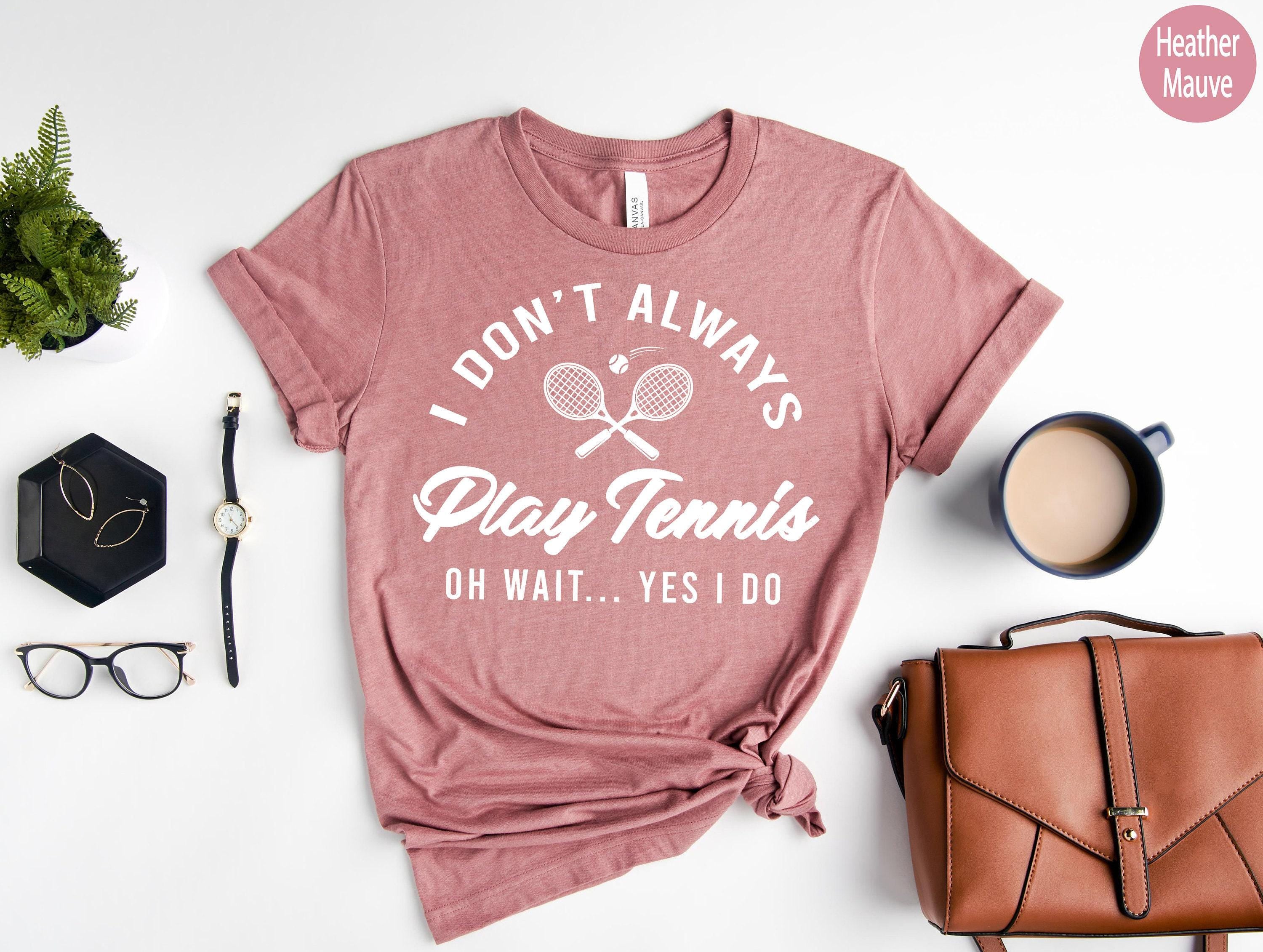 I Don't Always Play Tennis Sweatshirt | Tennis Player Hoodie, Tennis Gifts For Him, Tennis Gifts For Her, Tennis Mate Gift