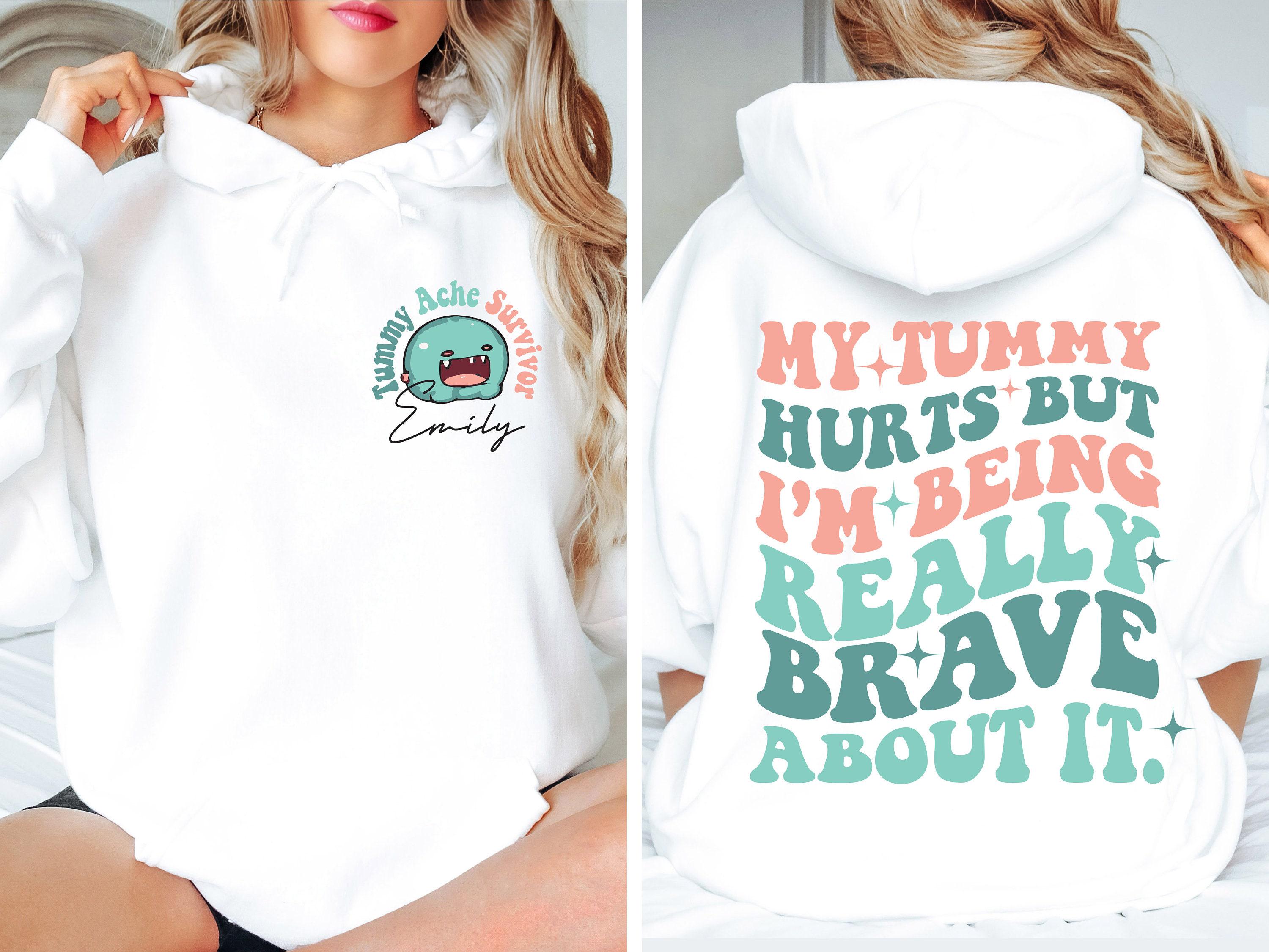 Custom Tummy Ache Survivor Hoodie, My Tummy Hurts But I'm Being Really Brave About It Sweatshirt, Disease Shirt, Chronic