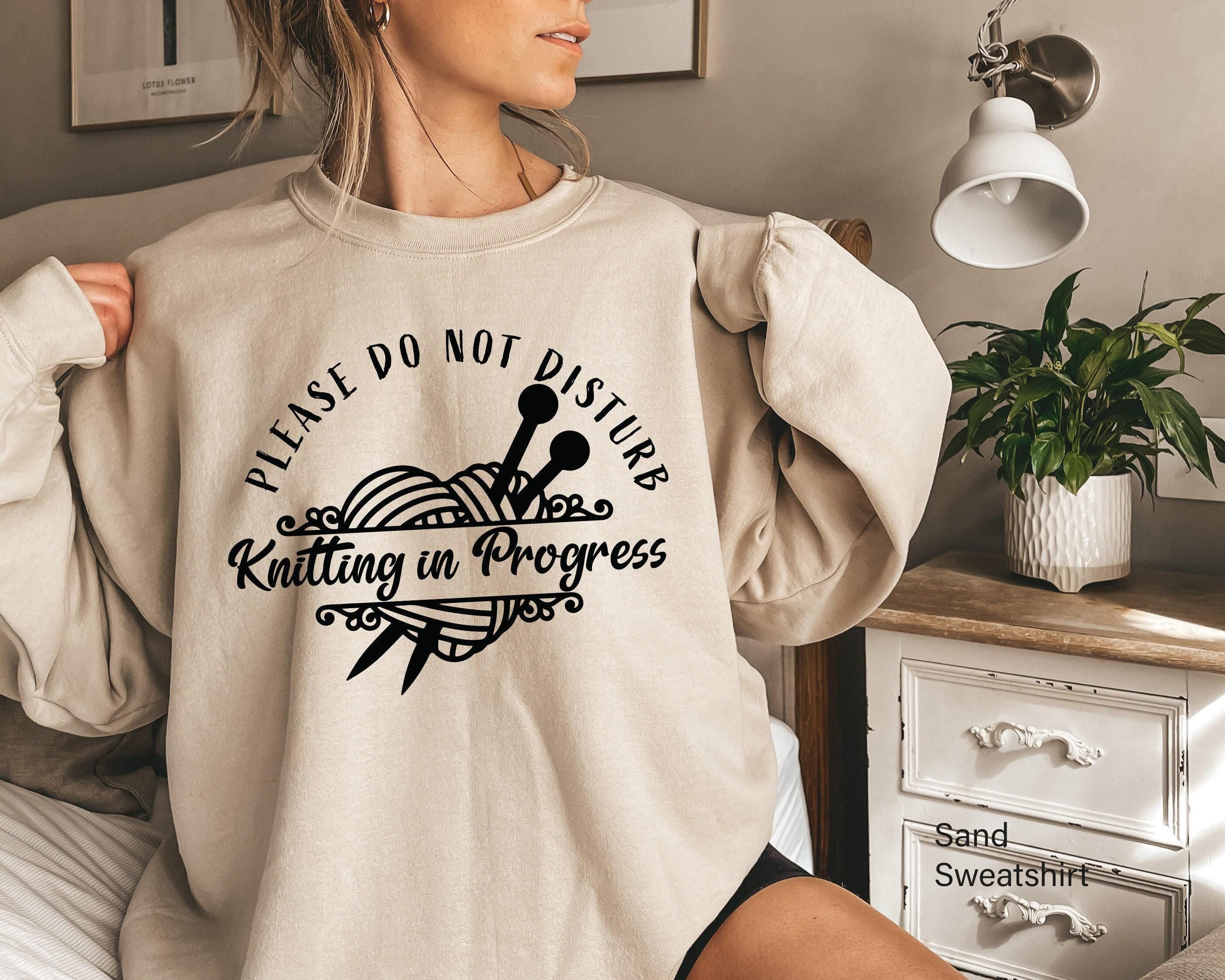 Knitting in Progress Please Do not Disturb Sweatshirt, Trendy Knitting Lover Hoodie, Grandma Knitting Shirt, Gift For Gr