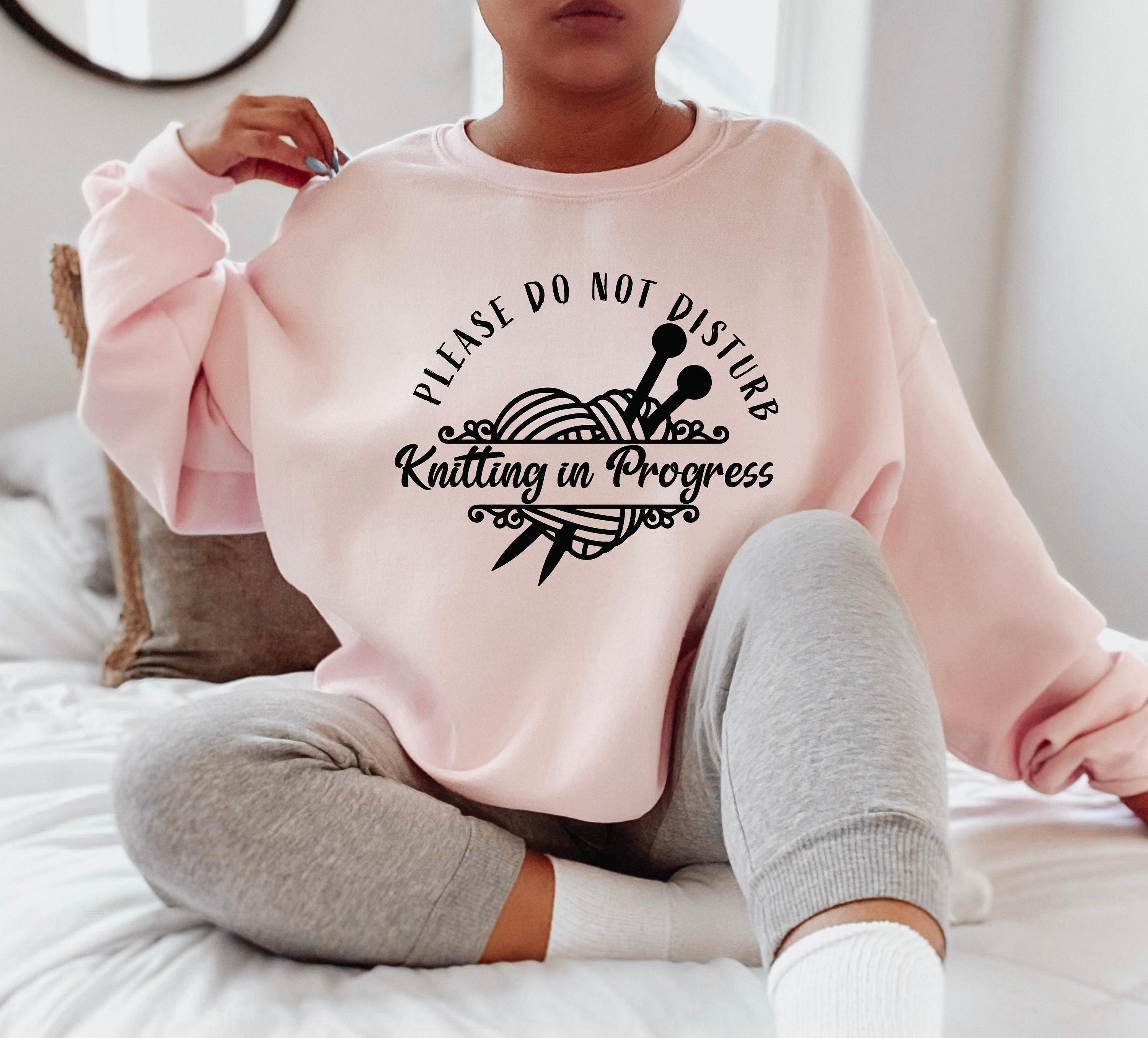 Knitting in Progress Please Do not Disturb Sweatshirt, Trendy Knitting Lover Hoodie, Grandma Knitting Shirt, Gift For Gr