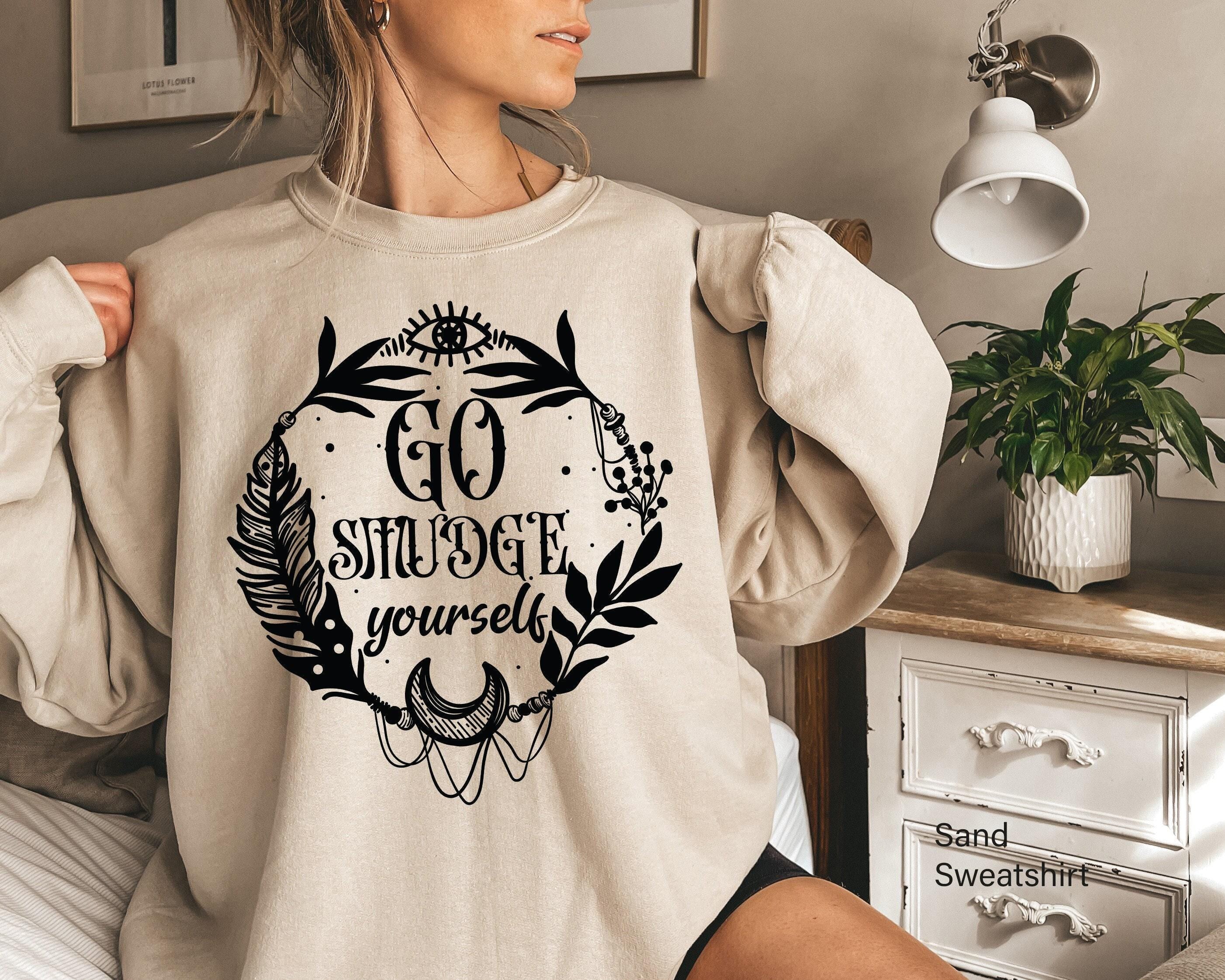 Go Smudge Yourself Sweatshirt | Sage Sweatshirt, Witchy Sweatshirt, Spiritual Sweatshirt, Smudge Sweatshirt, Boho shirts