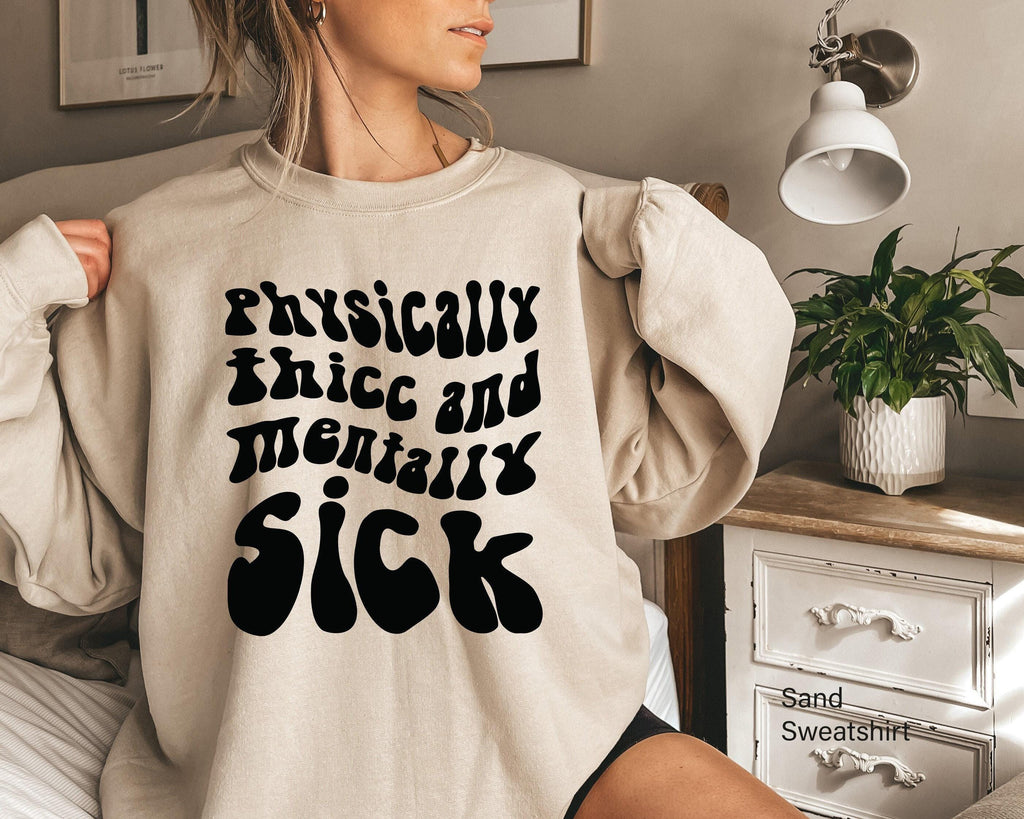 Physically Thicc And Mentally Sick Shirt, Women's Mental Health Sweatshirt, Funny Anxiety Hoodie, ADHD Shirt, Gift for Family Members