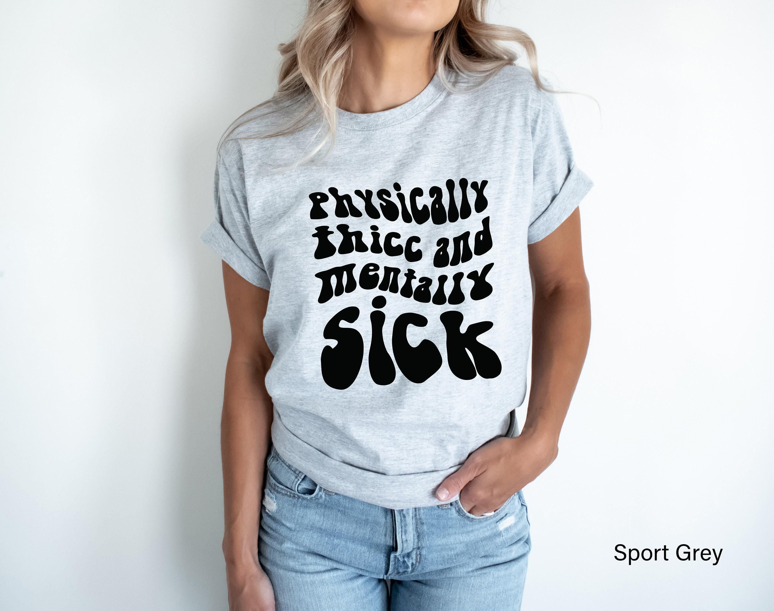 Physically Thicc And Mentally Sick Shirt, Women's Mental Health Sweatshirt, Funny Anxiety Hoodie, ADHD Shirt, Gift for F