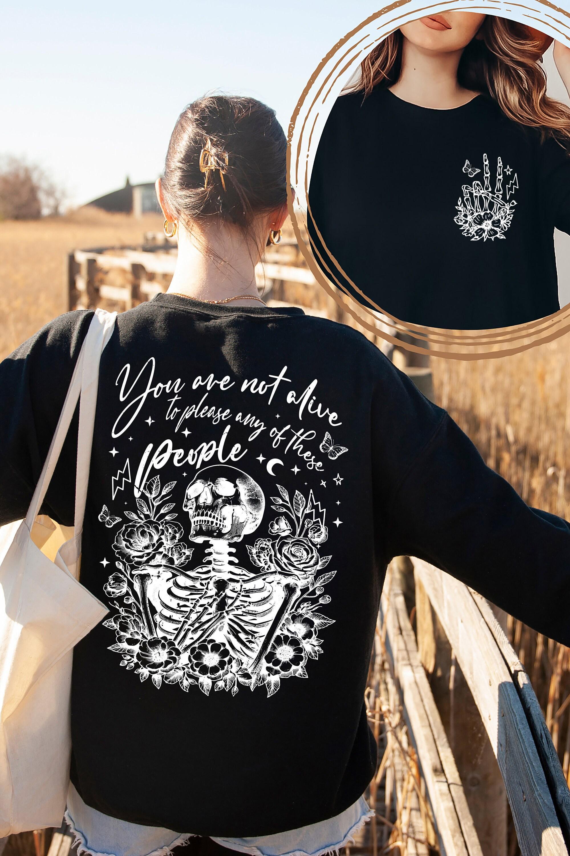 You are Not Alive to Please Any Of These People Hoodie, Flowery Skeleton Tee, Gothic Themed Sweatshirt, Halloween Shirt,