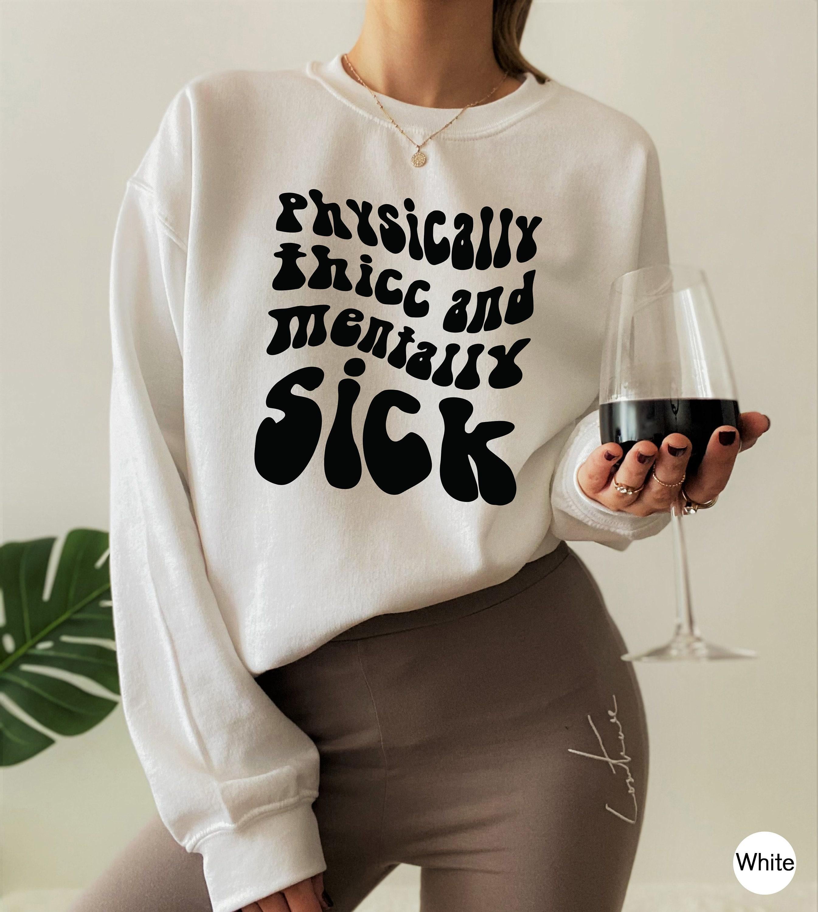 Physically Thicc And Mentally Sick Shirt, Women's Mental Health Sweatshirt, Funny Anxiety Hoodie, ADHD Shirt, Gift for Family Members