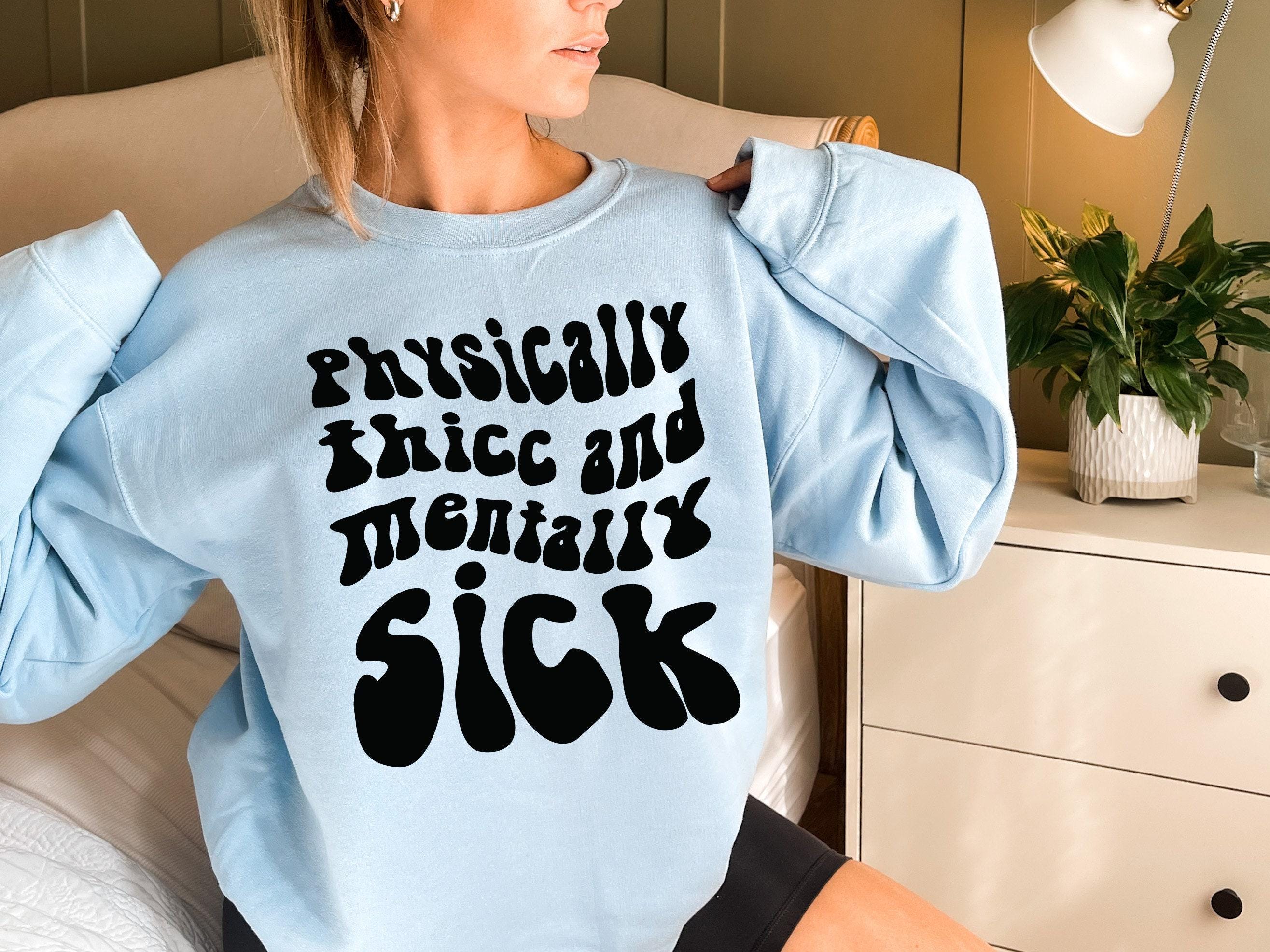 Physically Thicc And Mentally Sick Shirt, Women's Mental Health Sweatshirt, Funny Anxiety Hoodie, ADHD Shirt, Gift for Family Members