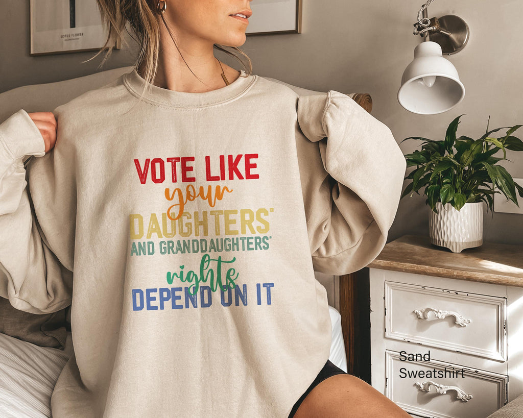 Vote Like Your Daughter’s Rights Depend On It Sweatshirt, Womens Rights Hoodie, Funny Election T-Shirt, Trendy Rights Advocate Gift