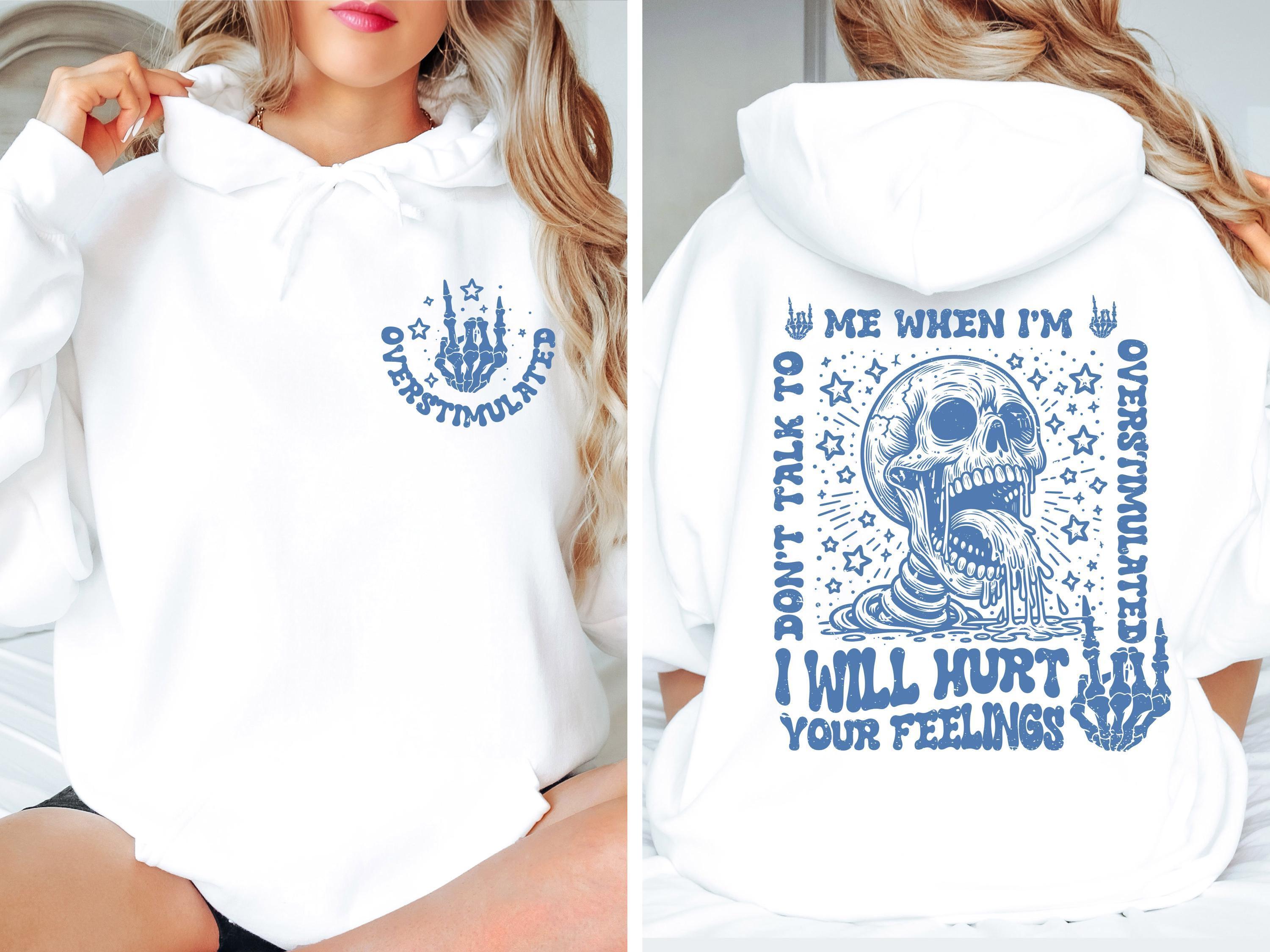Don't Talk To Me When I'm Overstimulated I Will Hurt Your Feelings Hoodie, Hurt Your Feelings TShirt, Skeleton Sweater, 