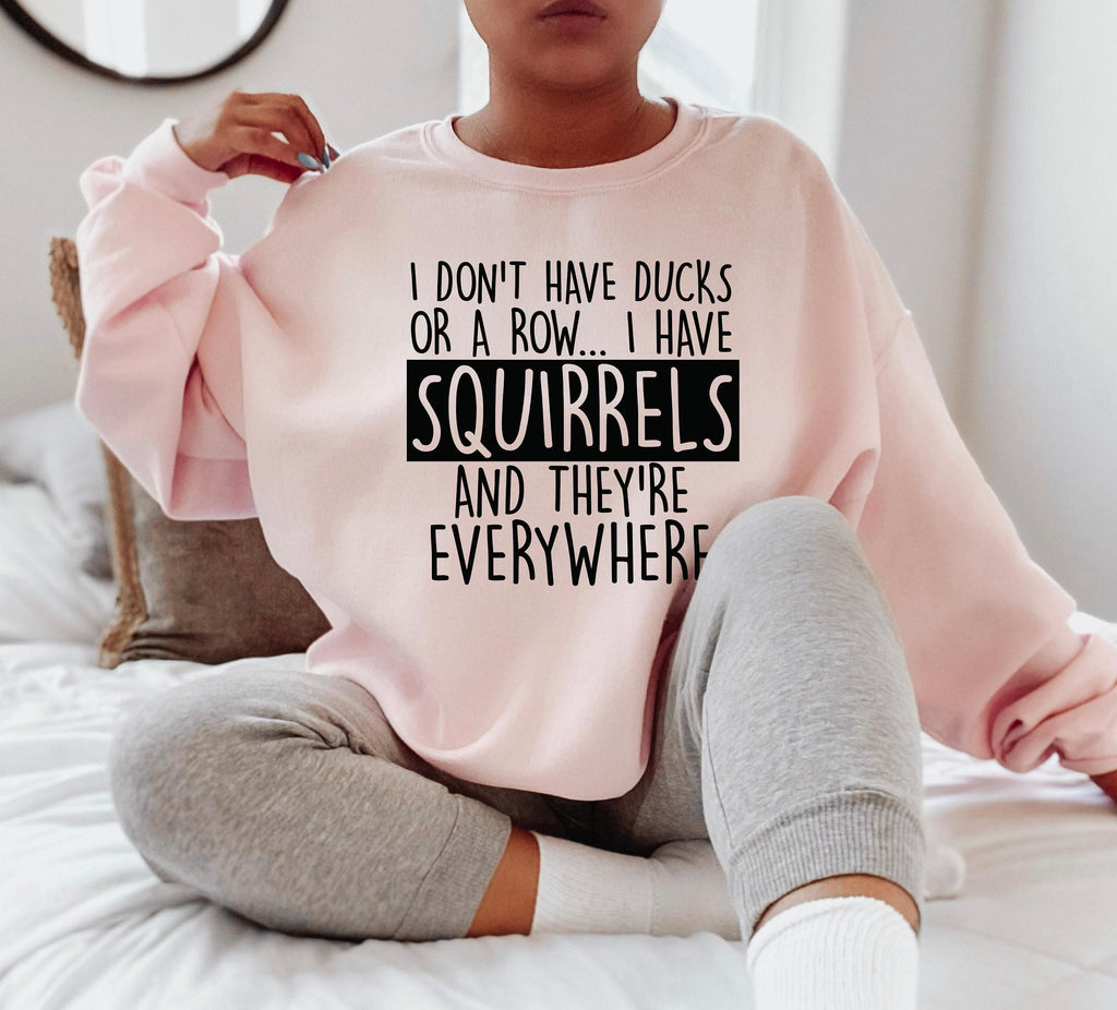 I Don't Have Ducks Or A Row I Have Squirrels Sweatshirt, Sarcastic Hoodie, Funny Saying Quote Meme Shirt, Trendy Gift for Cool Friend