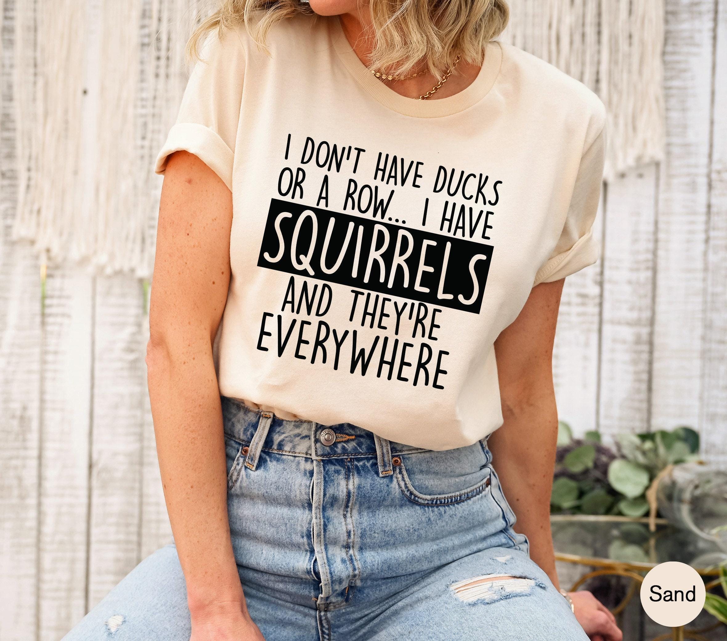 I Don't Have Ducks Or A Row I Have Squirrels Sweatshirt, Sarcastic Hoodie, Funny Saying Quote Meme Shirt, Trendy Gift fo