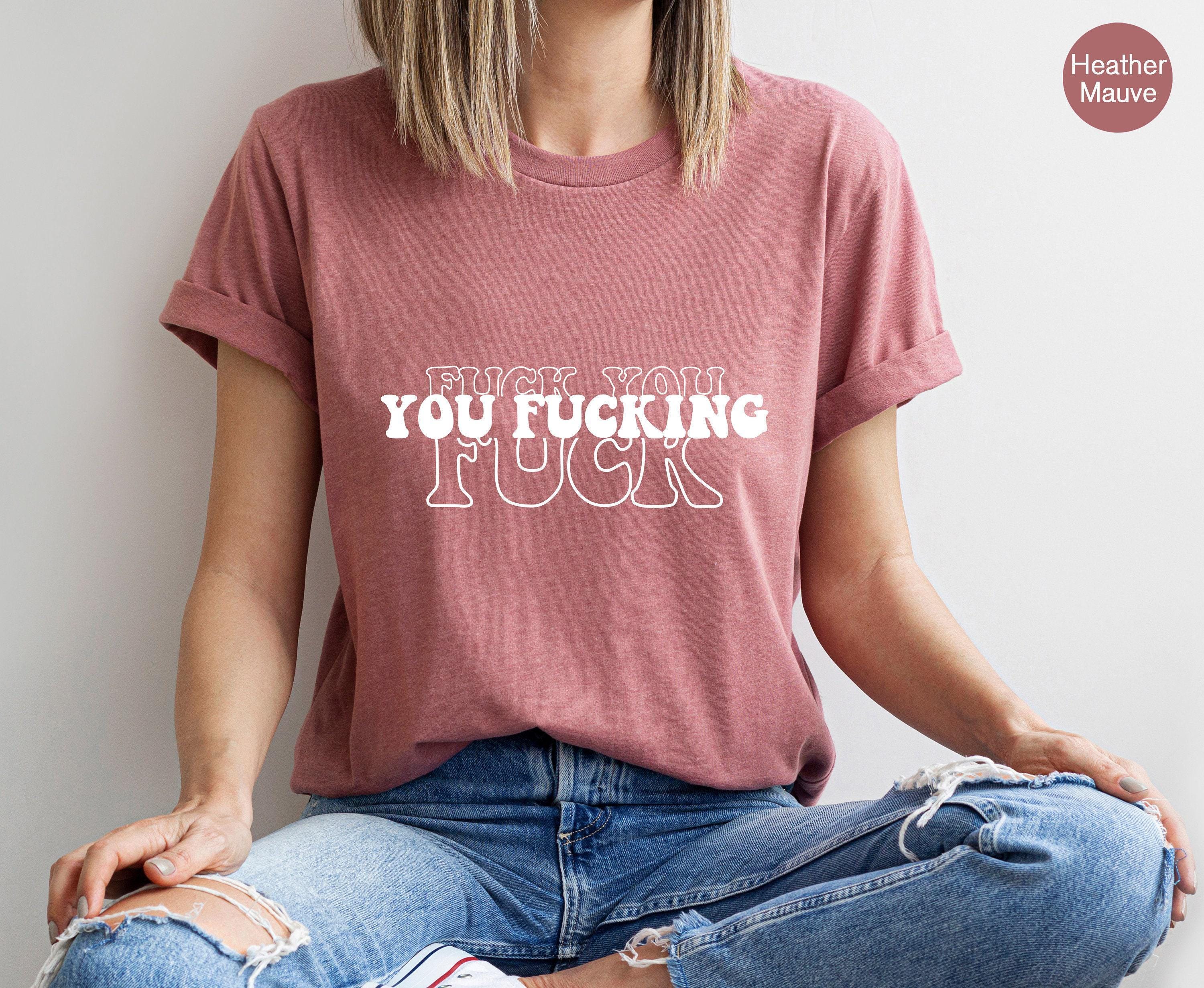 Fuck You You Fucking Fuck Shirt, Women's Funny Sweatshirts, Fuck You Shirt, Sarcastic Tshirt, Streetwear Hoodie, Cool Gi