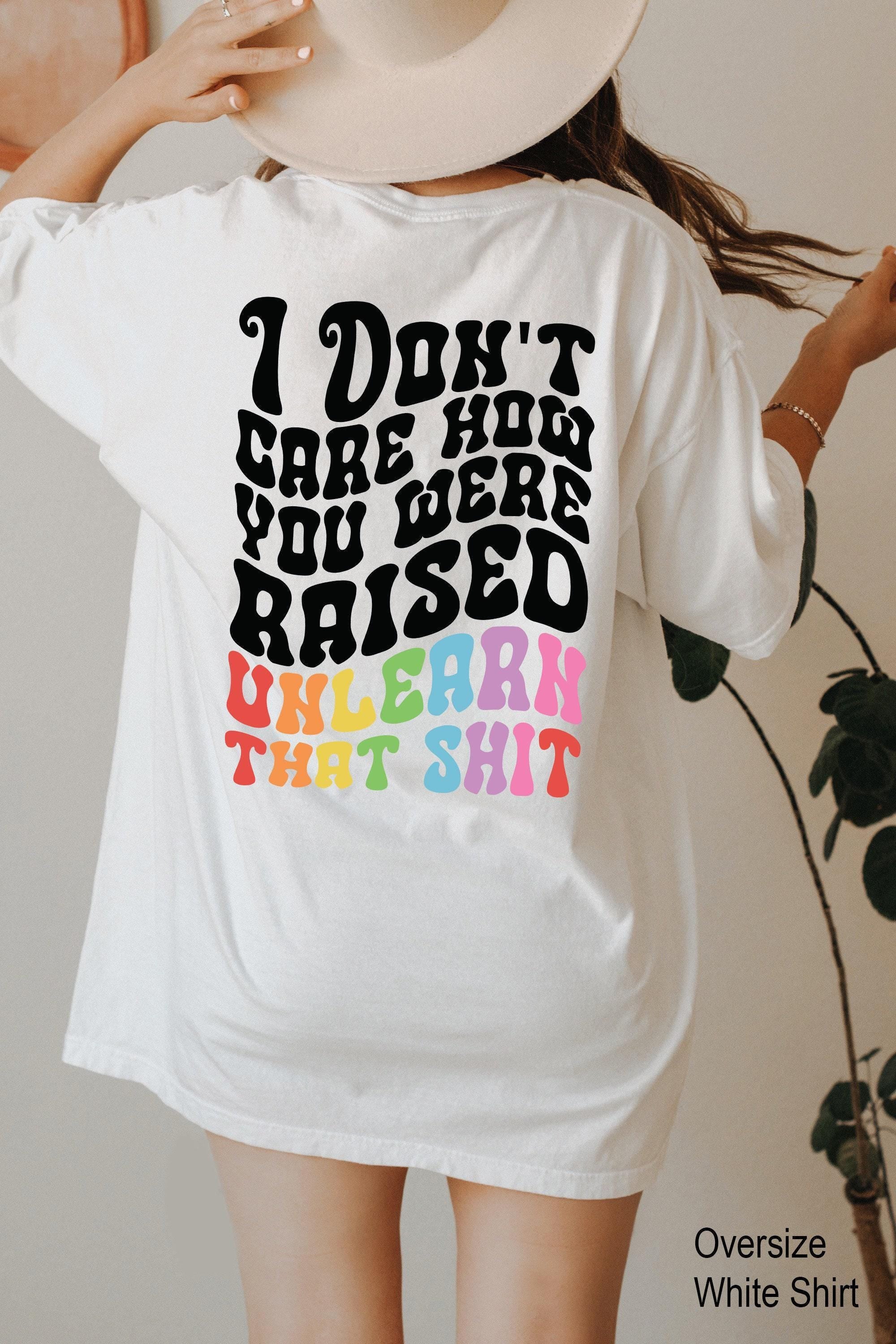 I Don't Care How You Were Raised Unlearn That Shit Hoodie | Equal Rights Sweatshirt, Lgbtq Gifts, Social Justice Shirt, Human Rights Shirt