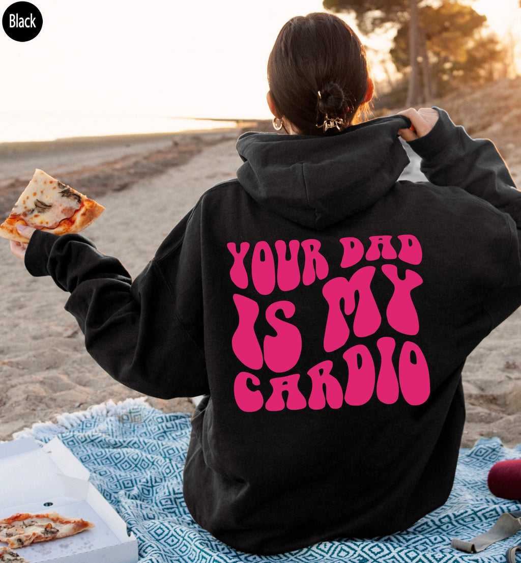 Your Dad Is My Cardio Hoodie, Women's Funny Sweatshirt, Sarcastic Shirt, Girl's  Hoodie, Streetwear Hoodie, Cool Gifts for Girlfriend